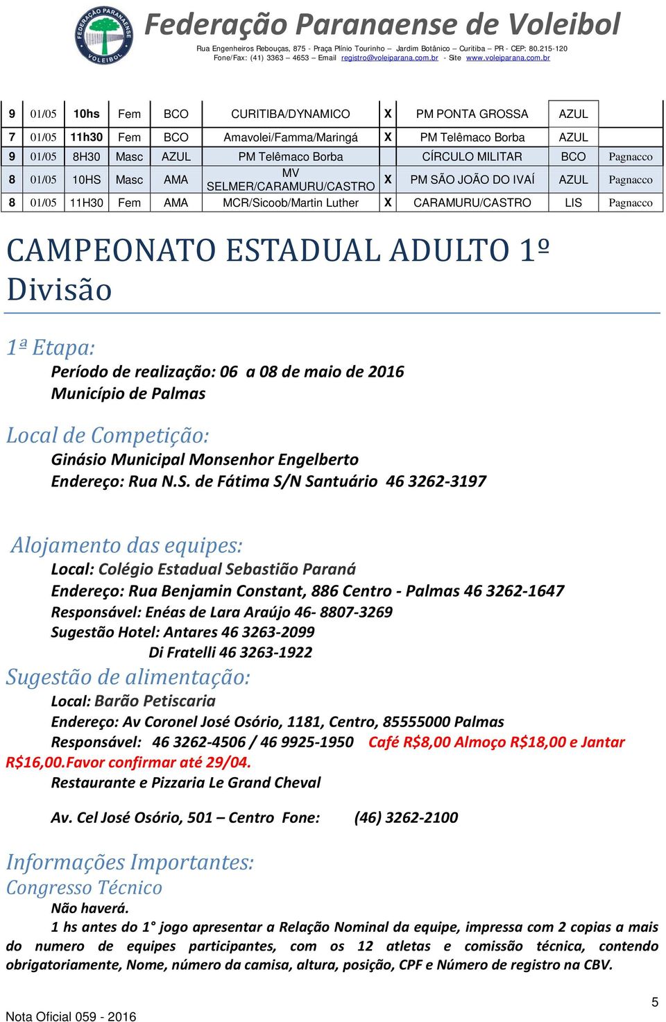 1º Divisão 1ª Etapa: Período de realização: 06 a 08 de maio de 2016 Município de Palmas Local de Competição: Ginásio Municipal Monsenhor Engelberto Endereço: Rua N.S.