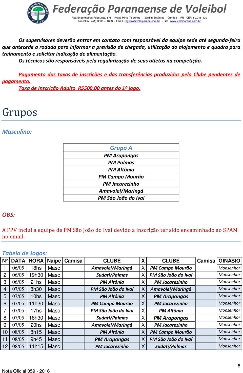 Pagamento das taxas de inscrições e das transferências produzidas pelo Clube pendentes de pagamento. Taxa de Inscrição Adulto R$500,00 antes do 1º jogo.