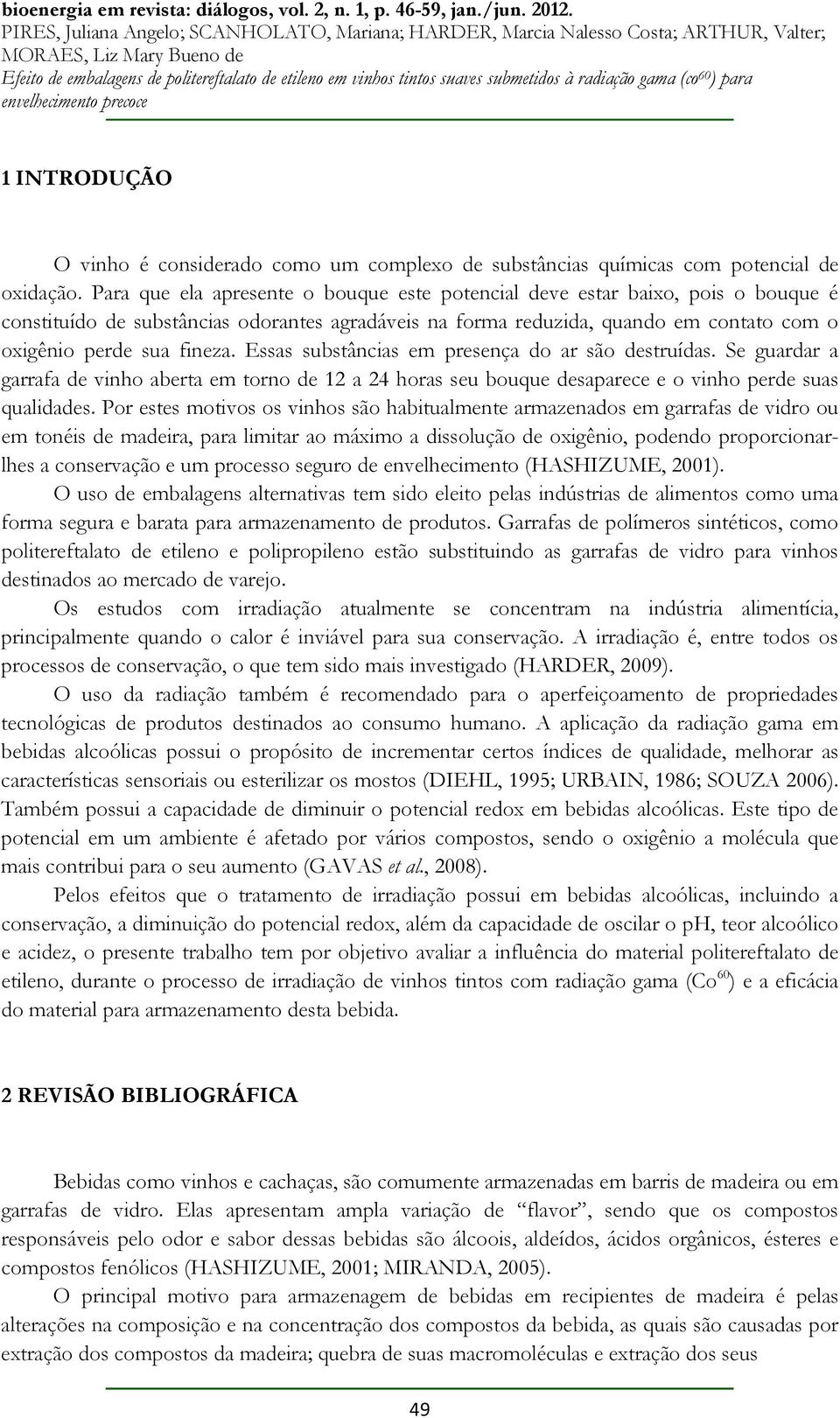 Essas substâncias em presença do ar são destruídas. Se guardar a garrafa de vinho aberta em torno de 12 a 24 horas seu bouque desaparece e o vinho perde suas qualidades.