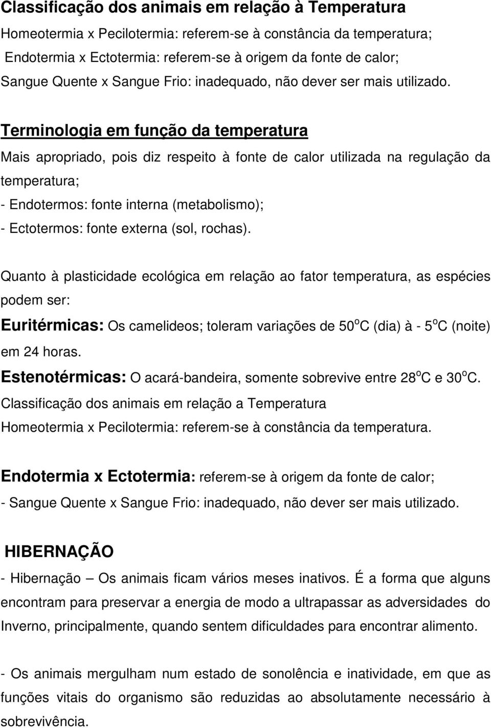 Terminologia em função da temperatura Mais apropriado, pois diz respeito à fonte de calor utilizada na regulação da temperatura; - Endotermos: fonte interna (metabolismo); - Ectotermos: fonte externa