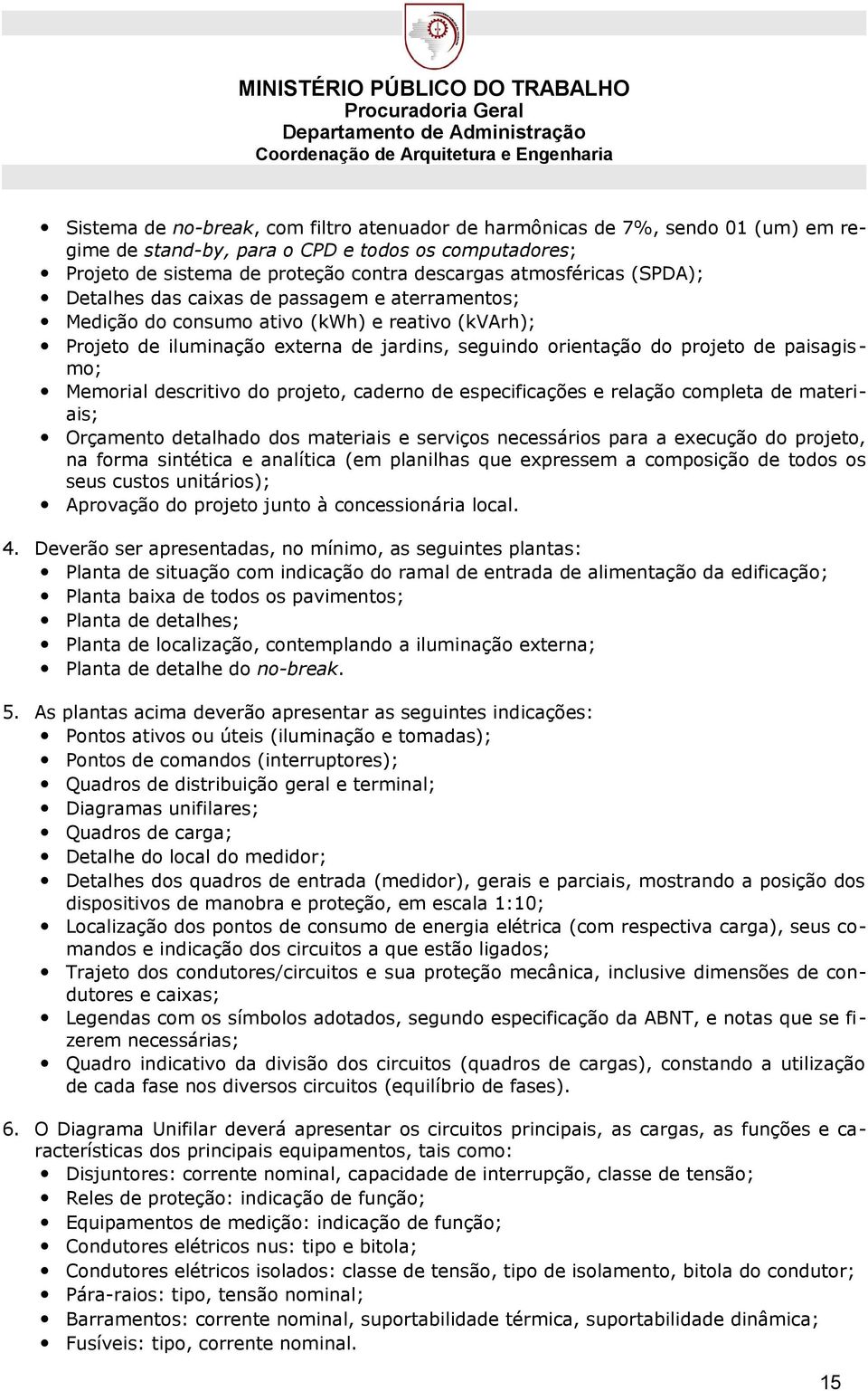 Memorial descritivo do projeto, caderno de especificações e relação completa de materiais; Orçamento detalhado dos materiais e serviços necessários para a execução do projeto, na forma sintética e