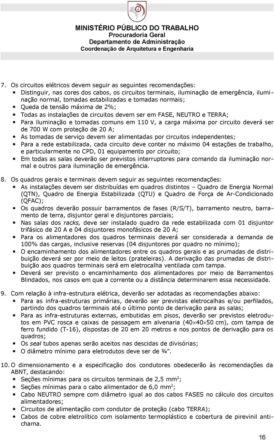 de 700 W com proteção de 20 A; As tomadas de serviço devem ser alimentadas por circuitos independentes; Para a rede estabilizada, cada circuito deve conter no máximo 04 estações de trabalho, e