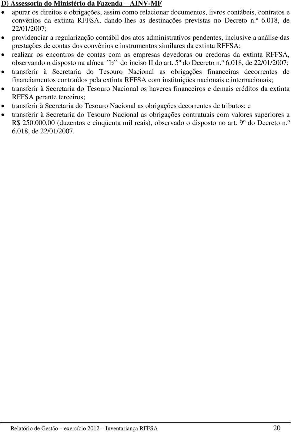 018, de 22/01/2007; providenciar a regularização contábil dos atos administrativos pendentes, inclusive a análise das prestações de contas dos convênios e instrumentos similares da extinta RFFS;