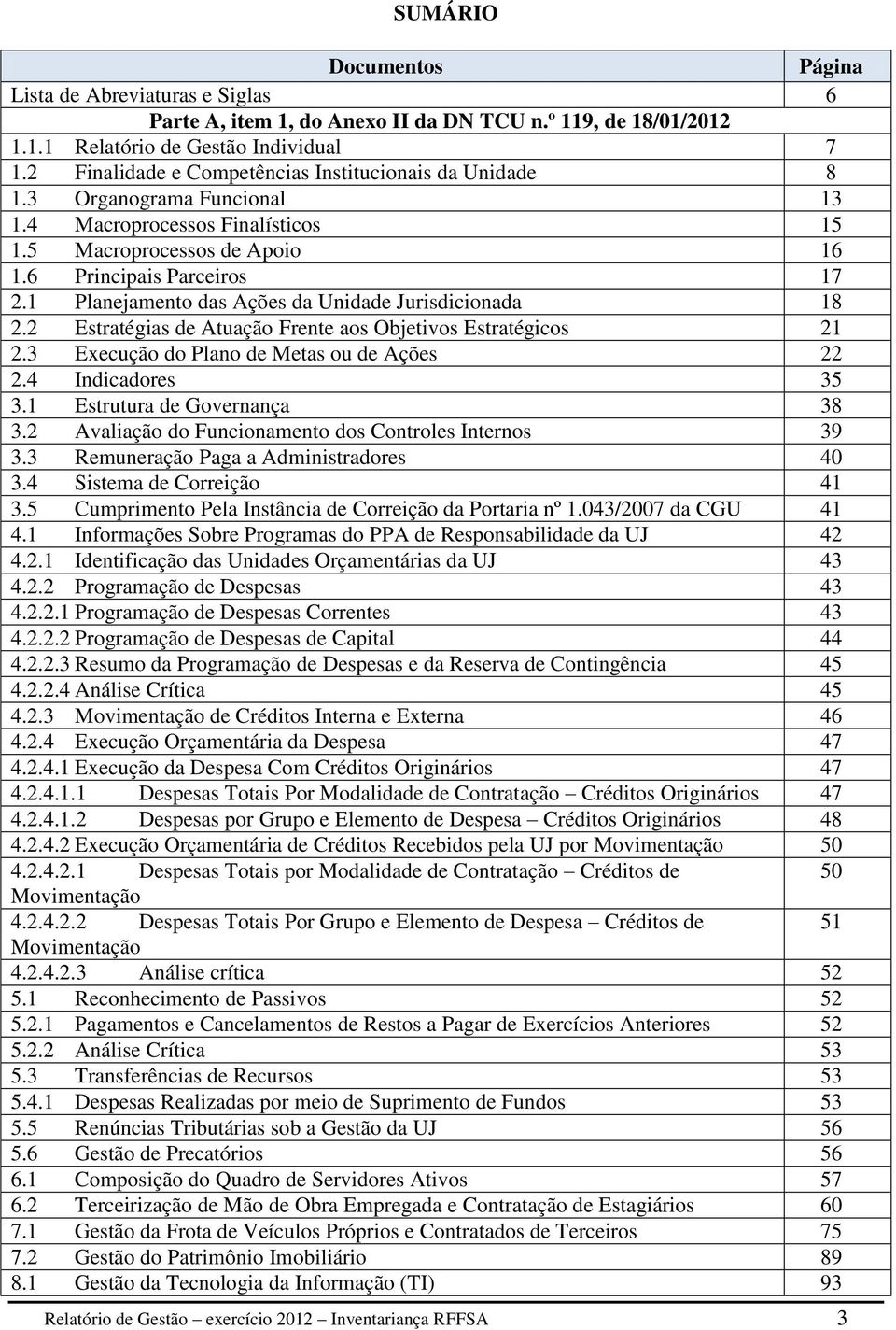 1 Planejamento das ções da Unidade Jurisdicionada 18 2.2 Estratégias de tuação Frente aos Objetivos Estratégicos 21 2.3 Execução do Plano de Metas ou de ções 22 2.4 Indicadores 35 3.