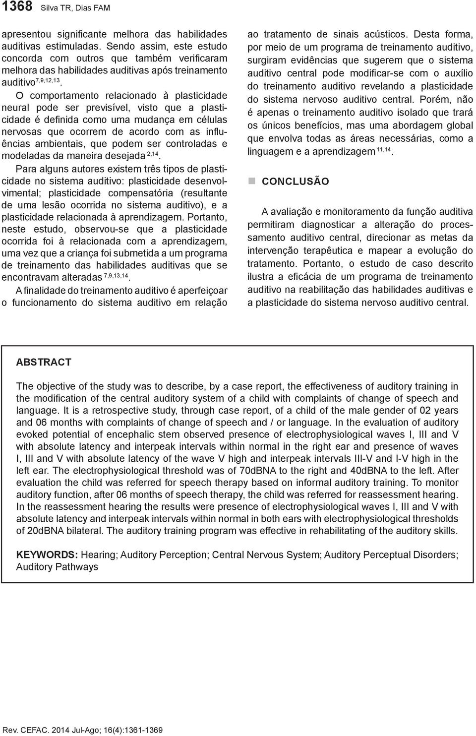 O comportamento relacionado à plasticidade neural pode ser previsível, visto que a plasticidade é definida como uma mudança em células nervosas que ocorrem de acordo com as influências ambientais,