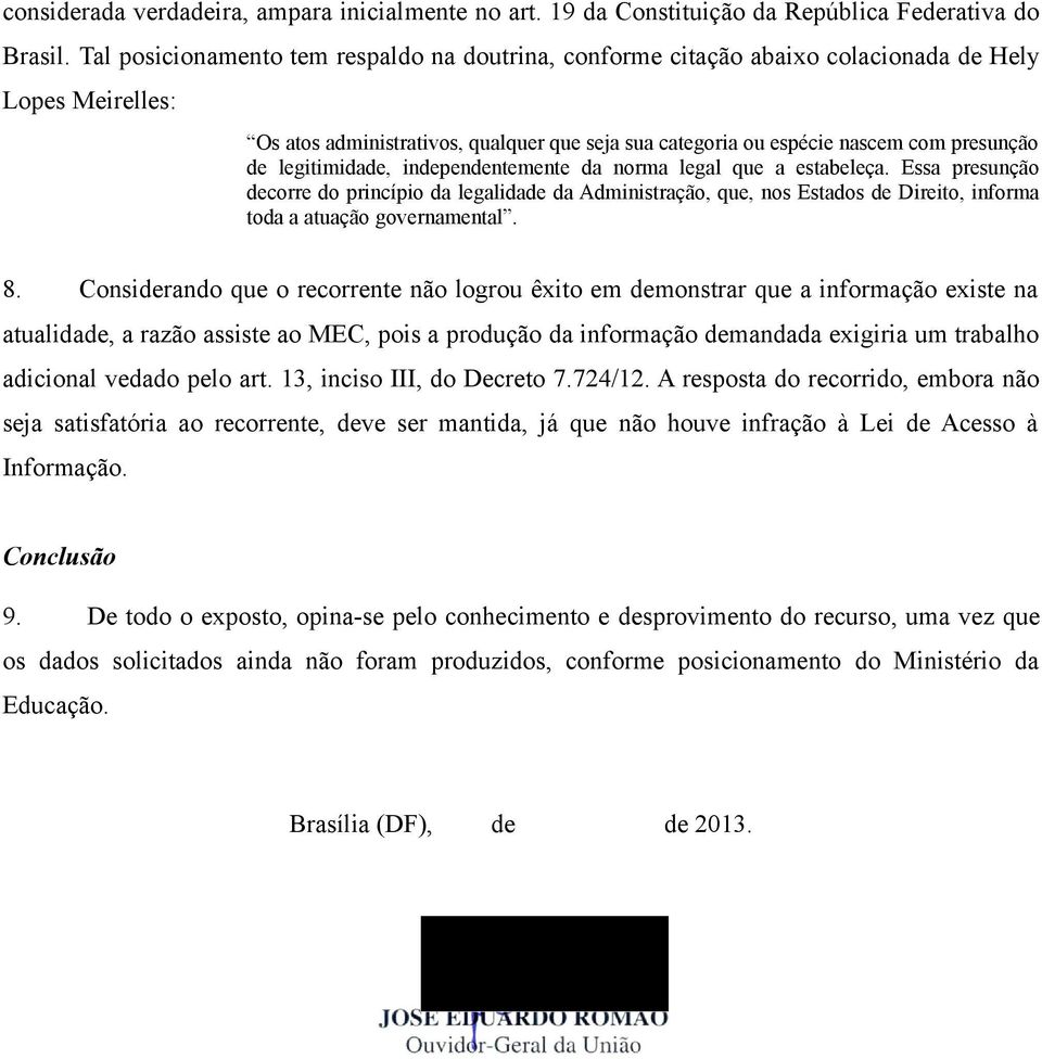 legitimidade, independentemente da norma legal que a estabeleça. Essa presunção decorre do princípio da legalidade da Administração, que, nos Estados de Direito, informa toda a atuação governamental.