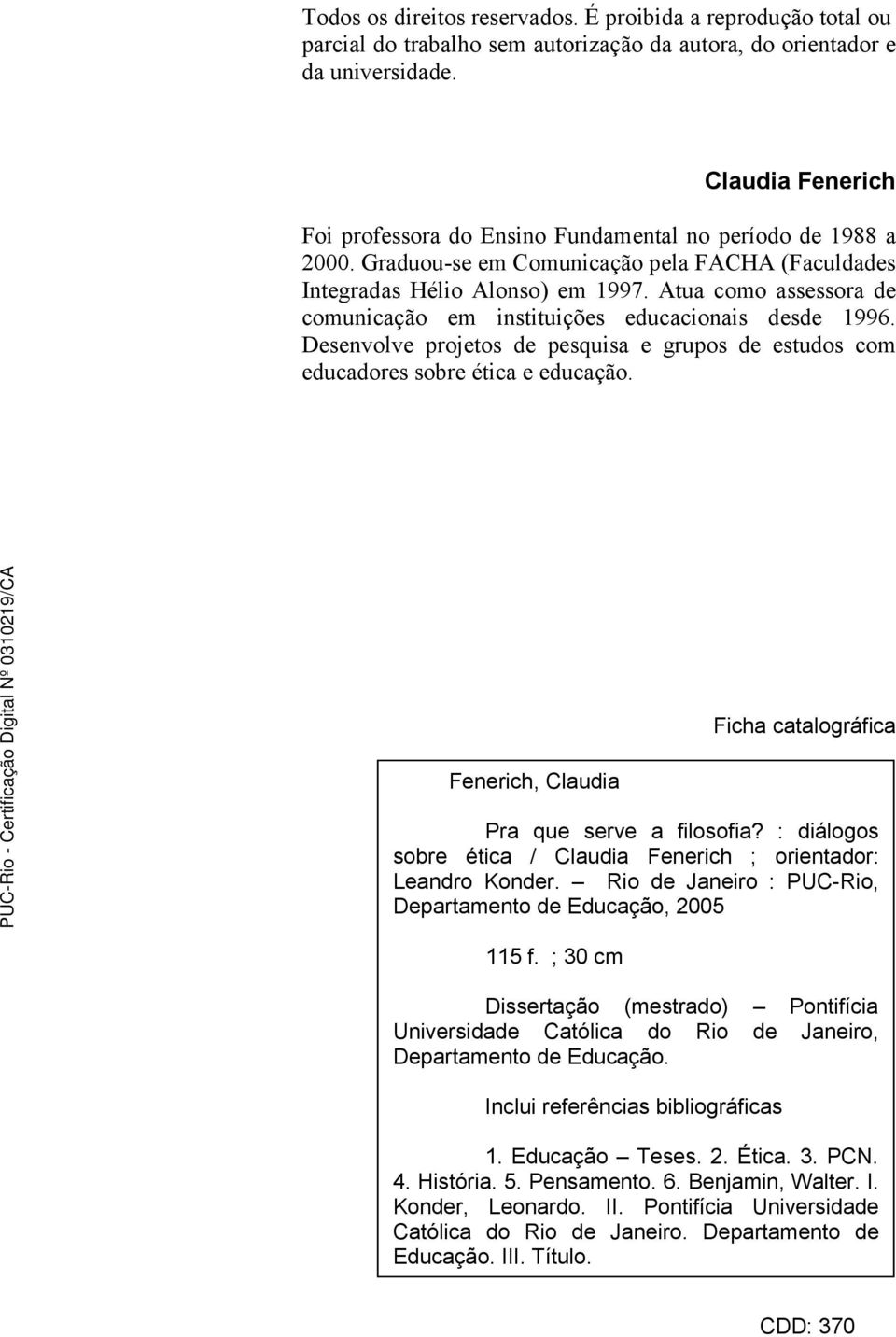 Atua como assessora de comunicação em instituições educacionais desde 1996. Desenvolve projetos de pesquisa e grupos de estudos com educadores sobre ética e educação.