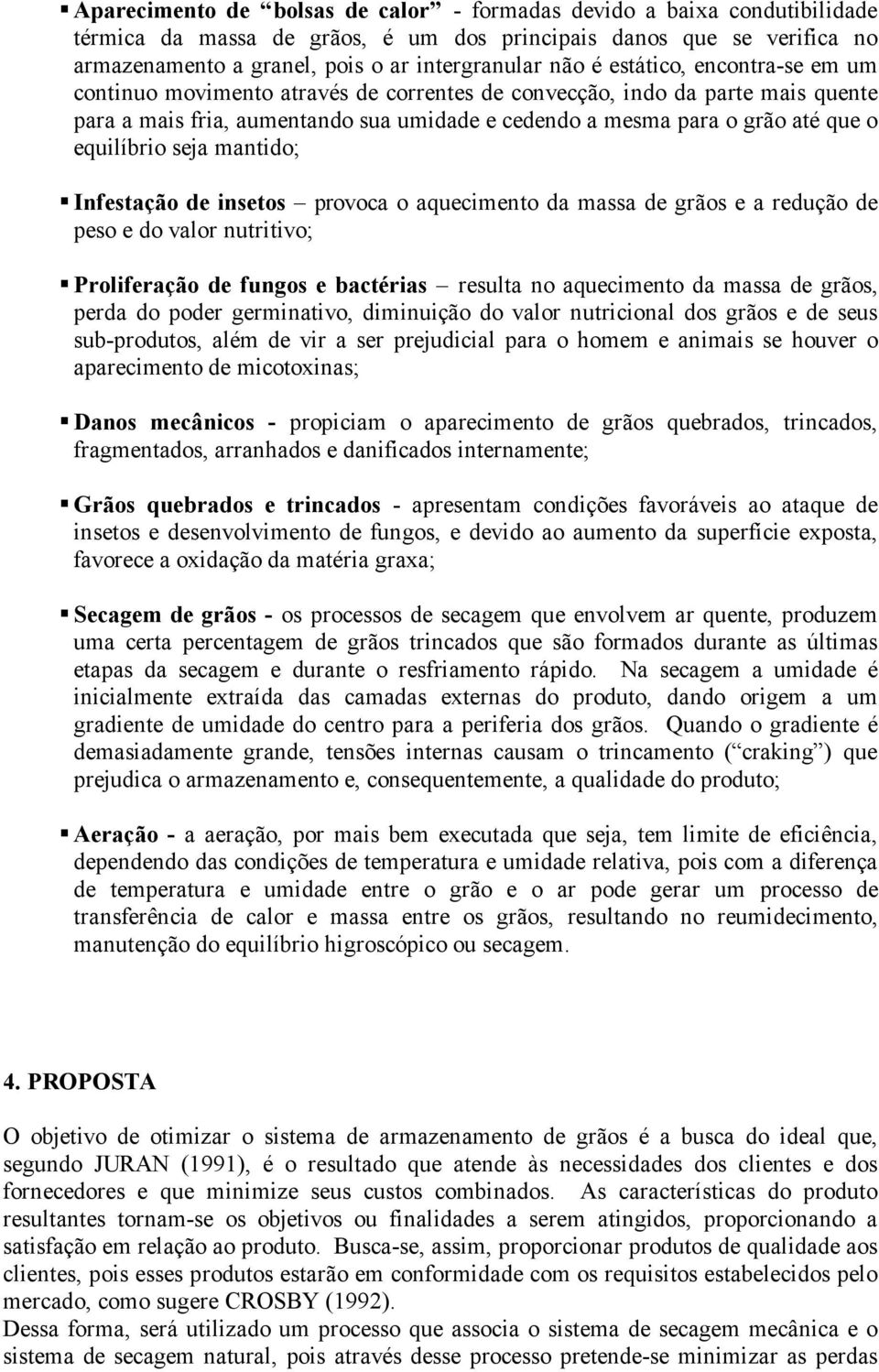 seja mantido; Infestação de insetos provoca o aquecimento da massa de grãos e a redução de peso e do valor nutritivo; Proliferação de fungos e bactérias resulta no aquecimento da massa de grãos,