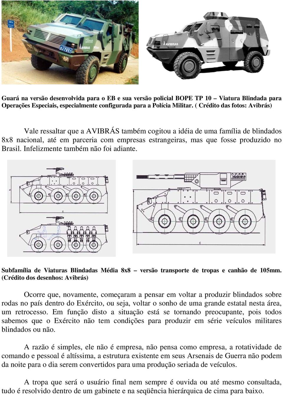 Brasil. Infelizmente também não foi adiante. Subfamília de Viaturas Blindadas Média 8x8 versão transporte de tropas e canhão de 105mm.