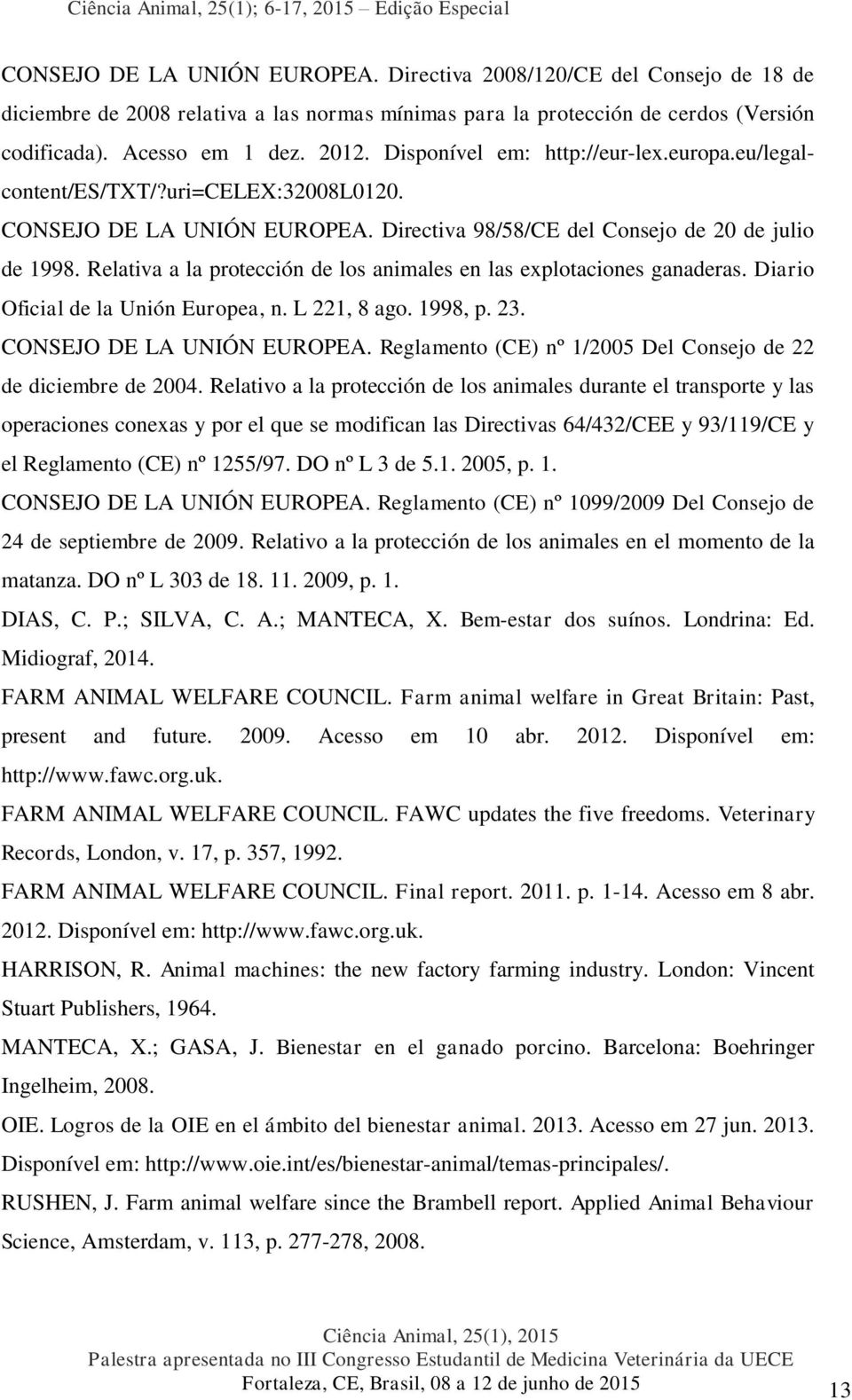 Relativa a la protección de los animales en las explotaciones ganaderas. Diario Oficial de la Unión Europea, n. L 221, 8 ago. 1998, p. 23. CONSEJO DE LA UNIÓN EUROPEA.