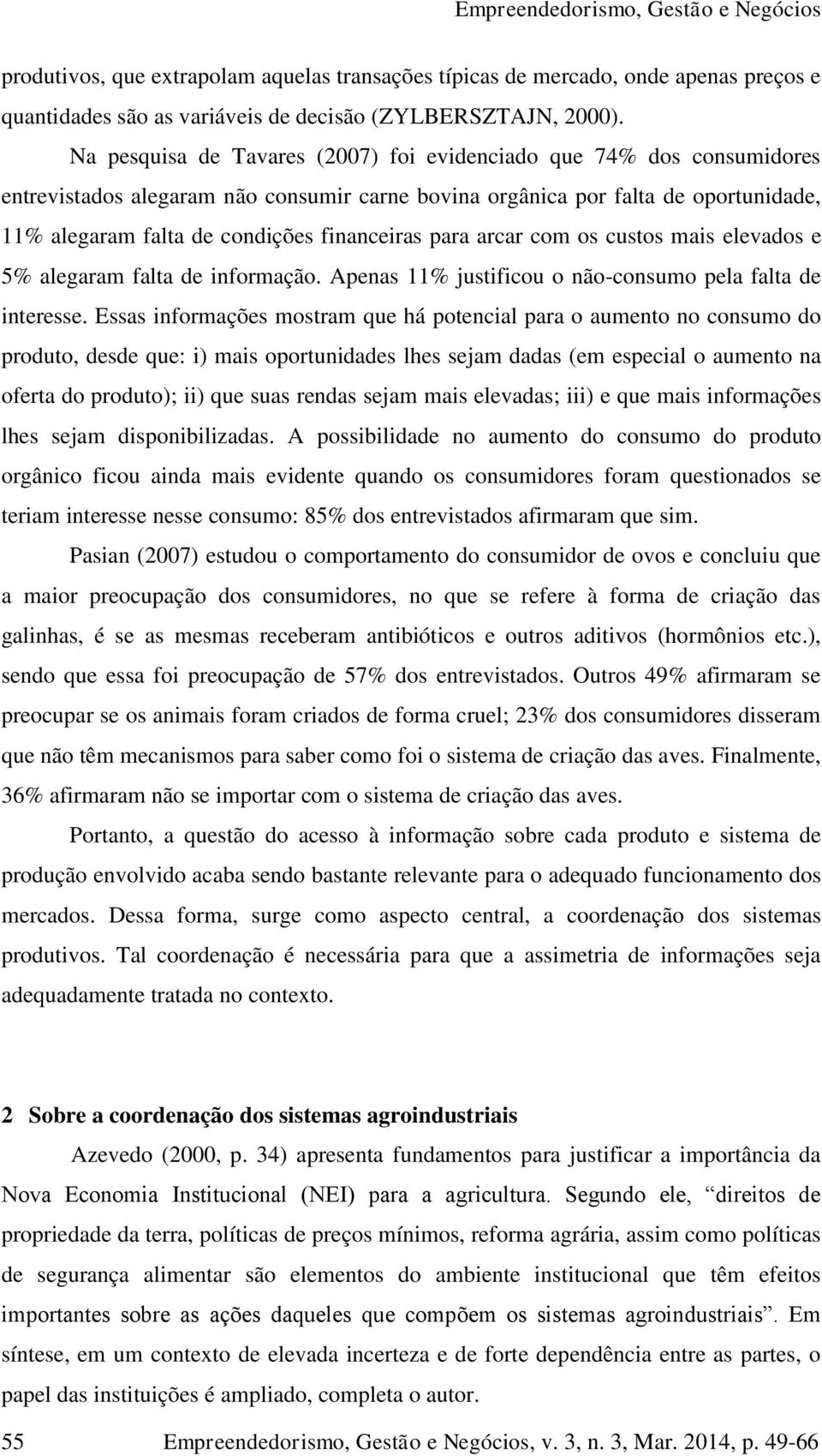 para arcar com os custos mais elevados e 5% alegaram falta de informação. Apenas 11% justificou o não-consumo pela falta de interesse.