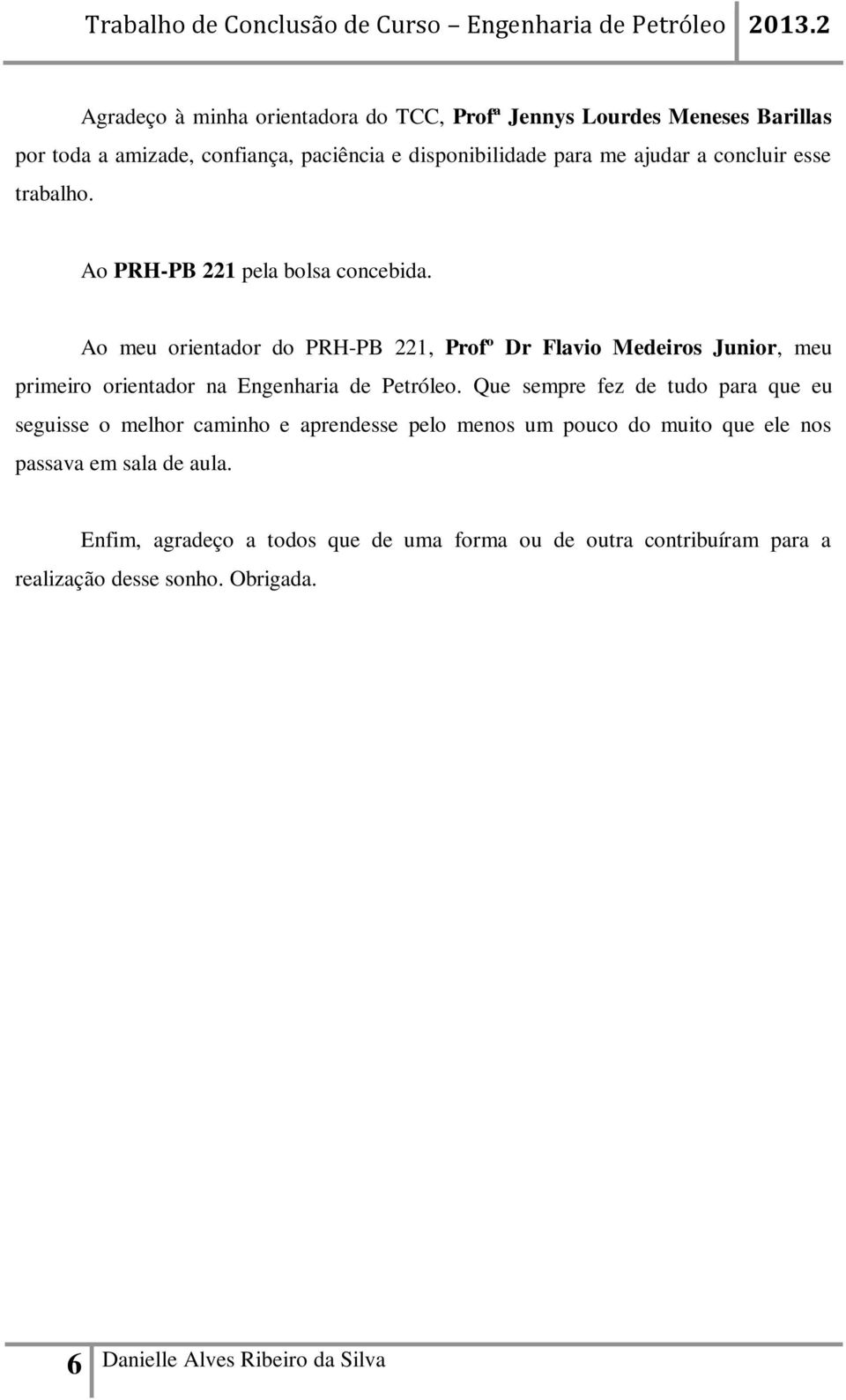 Ao meu orientador do PRH-PB 221, Profº Dr Flavio Medeiros Junior, meu primeiro orientador na Engenharia de Petróleo.