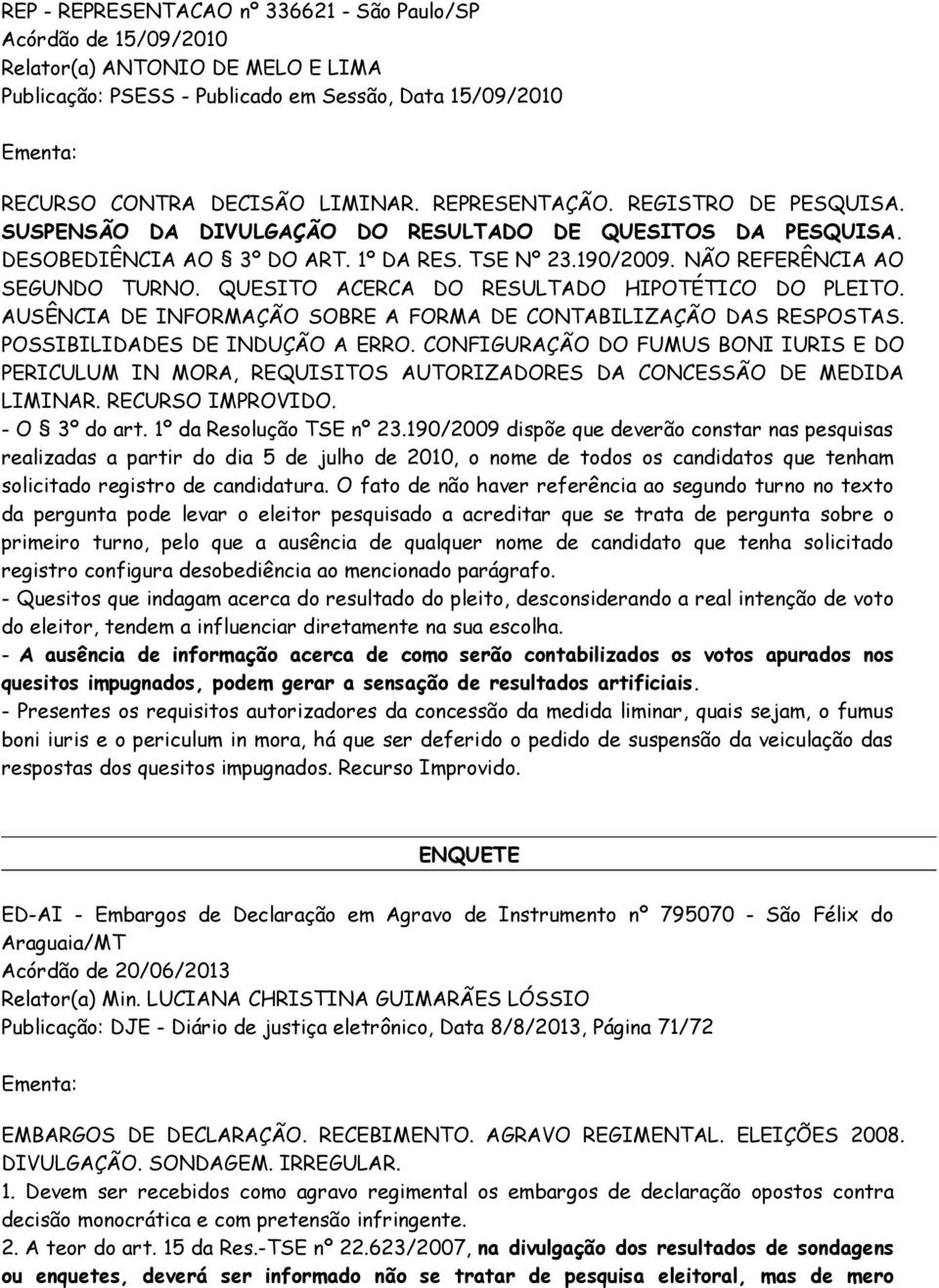 QUESITO ACERCA DO RESULTADO HIPOTÉTICO DO PLEITO. AUSÊNCIA DE INFORMAÇÃO SOBRE A FORMA DE CONTABILIZAÇÃO DAS RESPOSTAS. POSSIBILIDADES DE INDUÇÃO A ERRO.