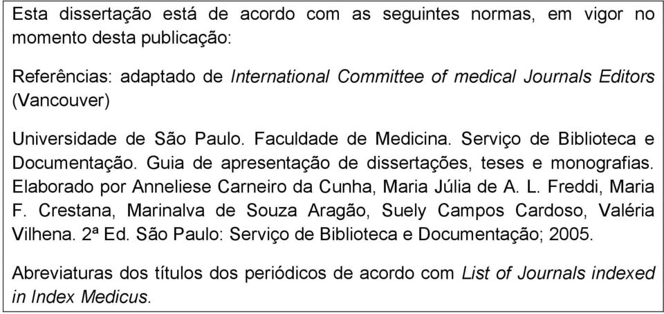 Guia de apresentação de dissertações, teses e monografias. Elaborado por Anneliese Carneiro da Cunha, Maria Júlia de A. L. Freddi, Maria F.