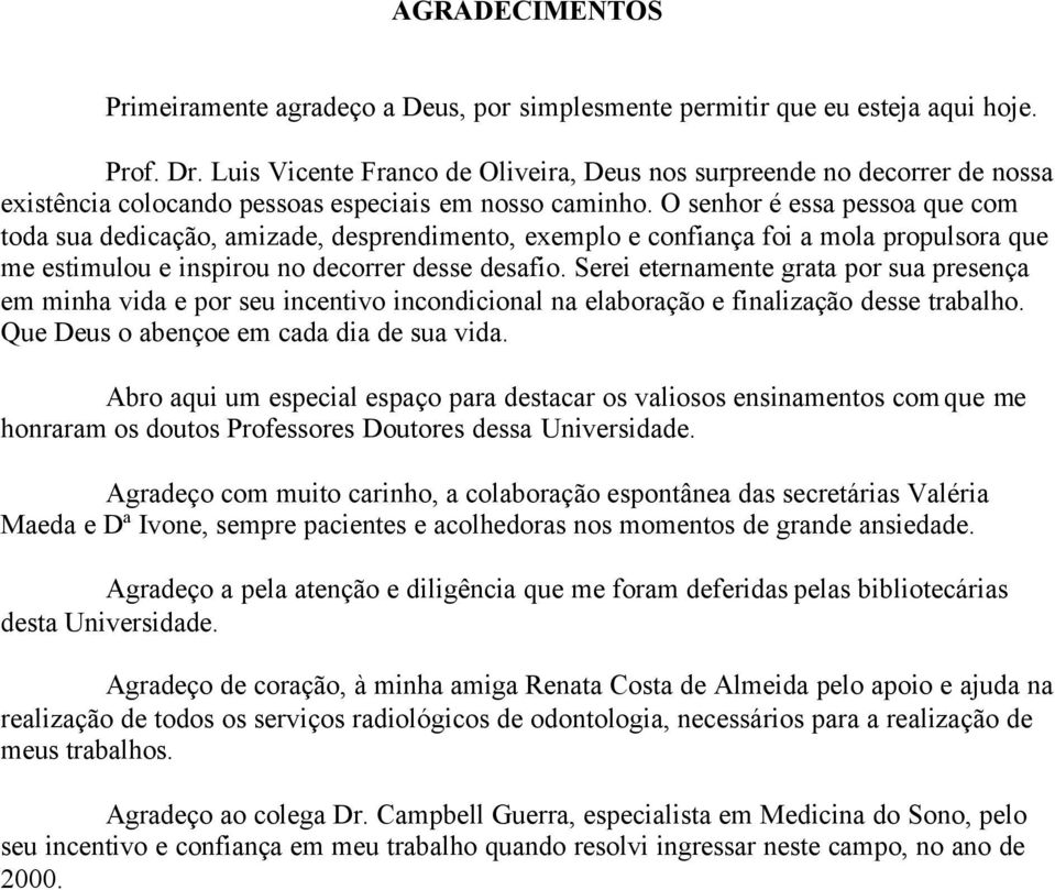 O senhor é essa pessoa que com toda sua dedicação, amizade, desprendimento, exemplo e confiança foi a mola propulsora que me estimulou e inspirou no decorrer desse desafio.