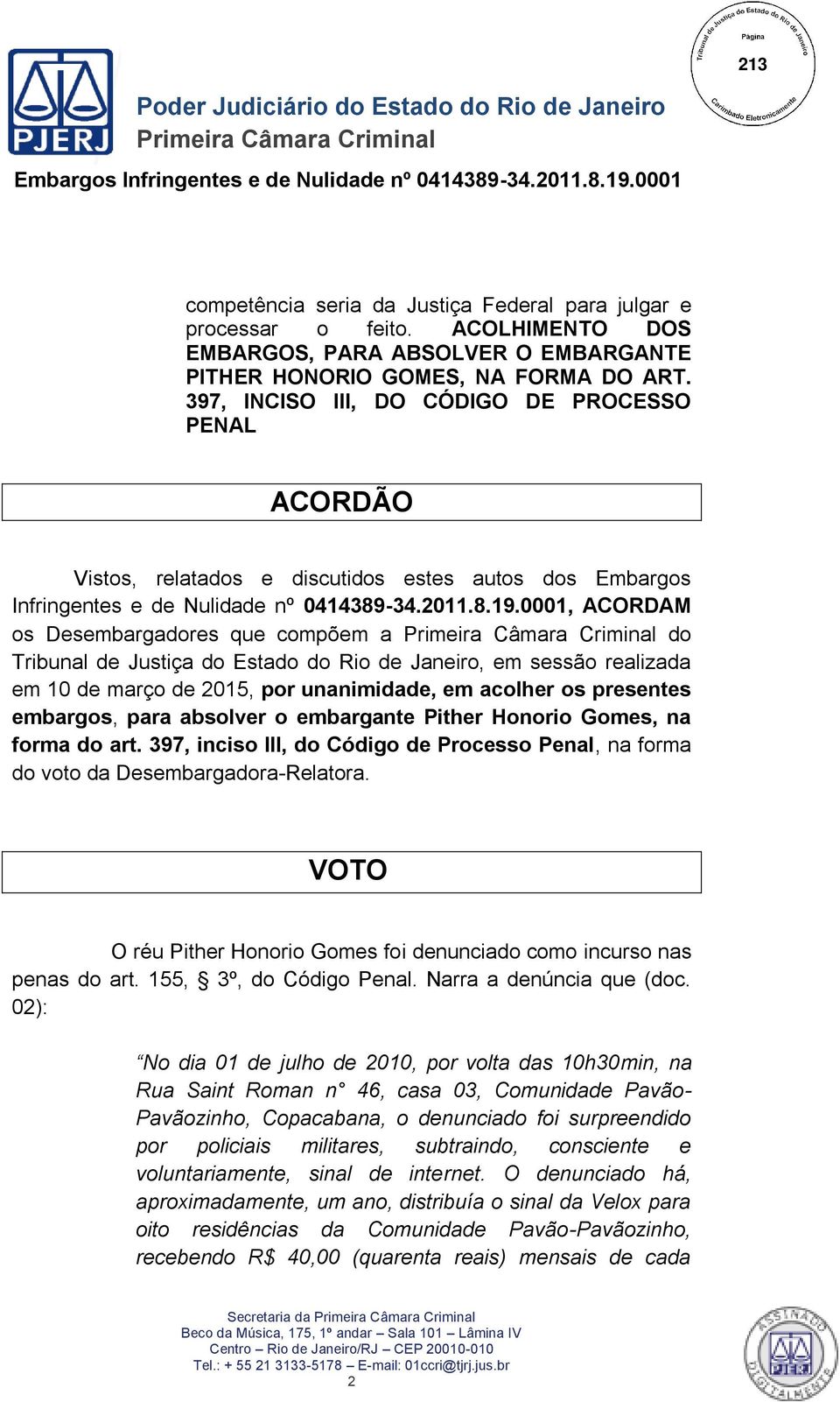 0001, ACORDAM os Desembargadores que compõem a do Tribunal de Justiça do Estado do Rio de Janeiro, em sessão realizada em 10 de março de 2015, por unanimidade, em acolher os presentes embargos, para