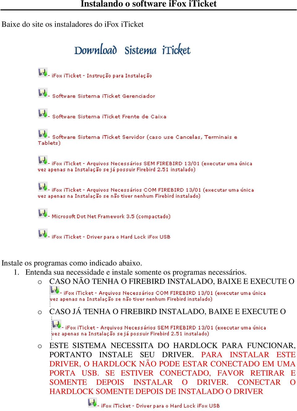 o CASO NÃO TENHA O FIREBIRD INSTALADO, BAIXE E EXECUTE O o CASO JÁ TENHA O FIREBIRD INSTALADO, BAIXE E EXECUTE O o ESTE SISTEMA NECESSITA DO HARDLOCK