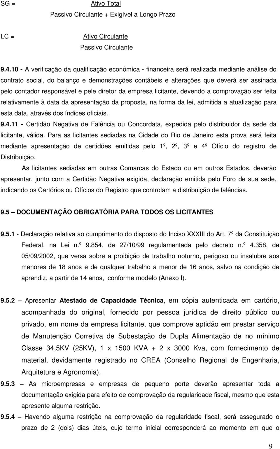 responsável e pele diretor da empresa licitante, devendo a comprovação ser feita relativamente à data da apresentação da proposta, na forma da lei, admitida a atualização para esta data, através dos