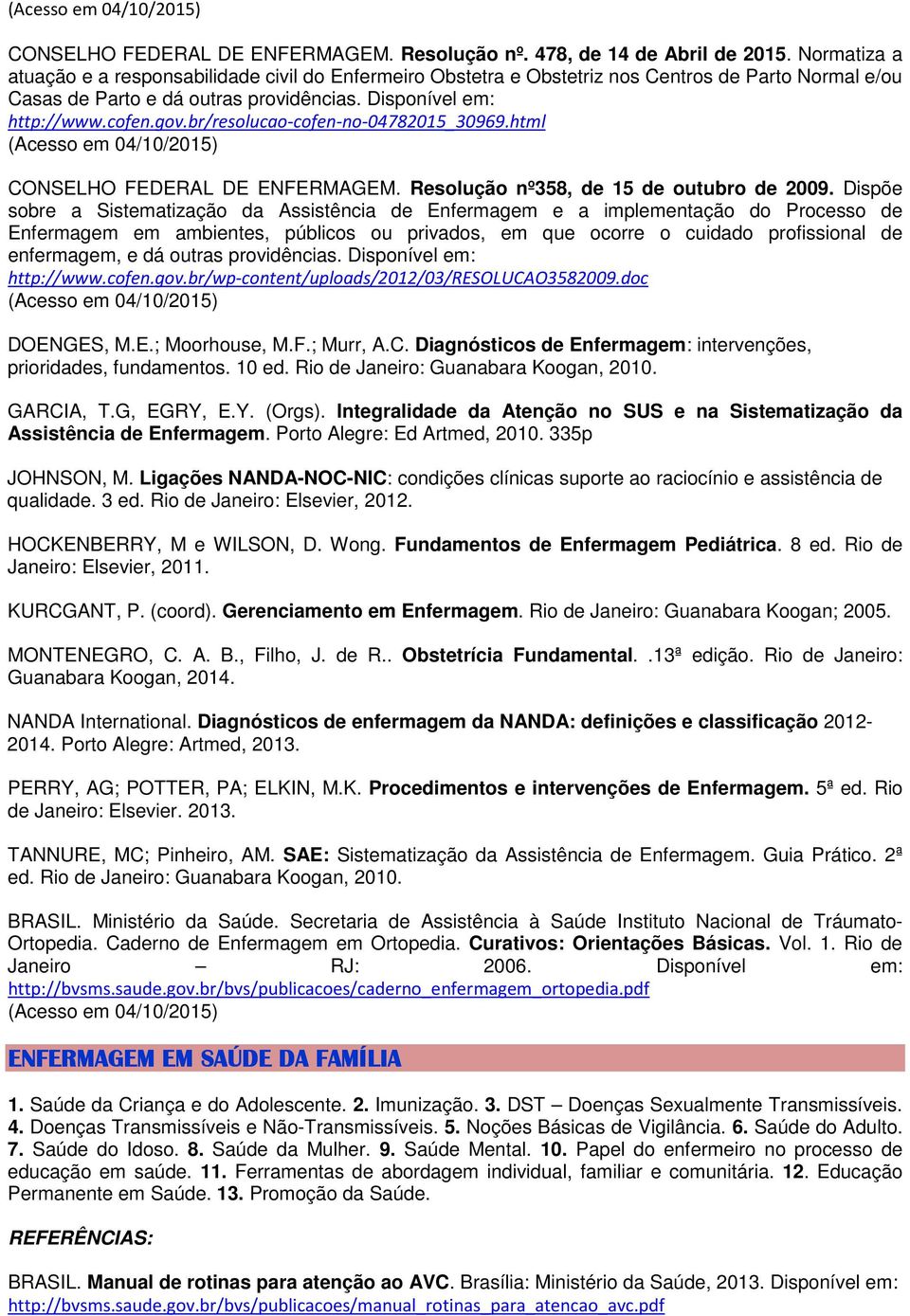 br/resolucao-cofen-no-04782015_30969.html CONSELHO FEDERAL DE ENFERMAGEM. Resolução nº358, de 15 de outubro de 2009.