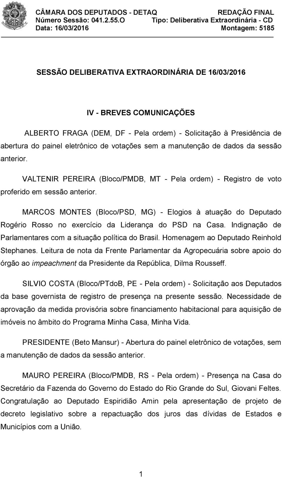 MARCOS MONTES (Bloco/PSD, MG) - Elogios à atuação do Deputado Rogério Rosso no exercício da Liderança do PSD na Casa. Indignação de Parlamentares com a situação política do Brasil.