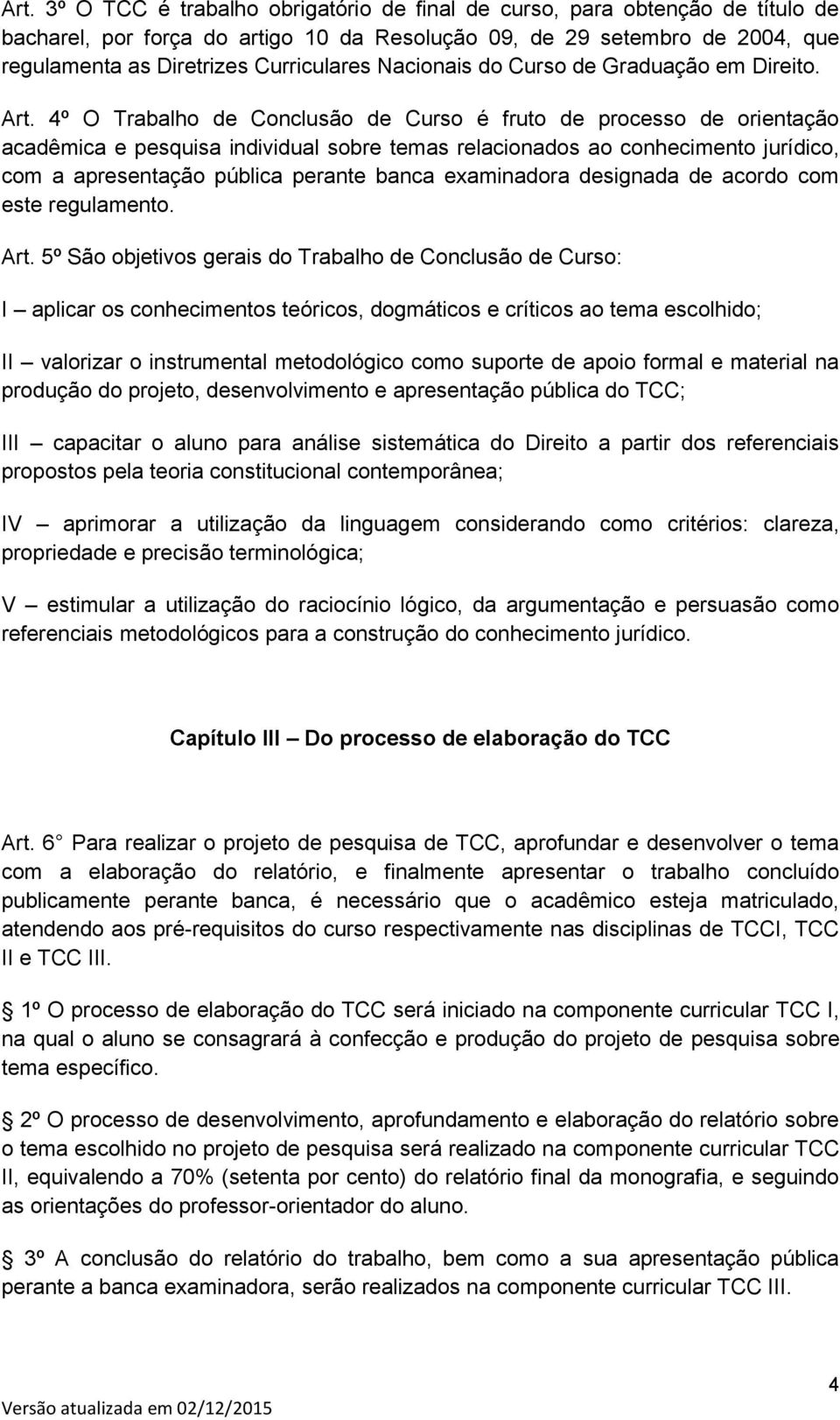 4º O Trabalho de Conclusão de Curso é fruto de processo de orientação acadêmica e pesquisa individual sobre temas relacionados ao conhecimento jurídico, com a apresentação pública perante banca