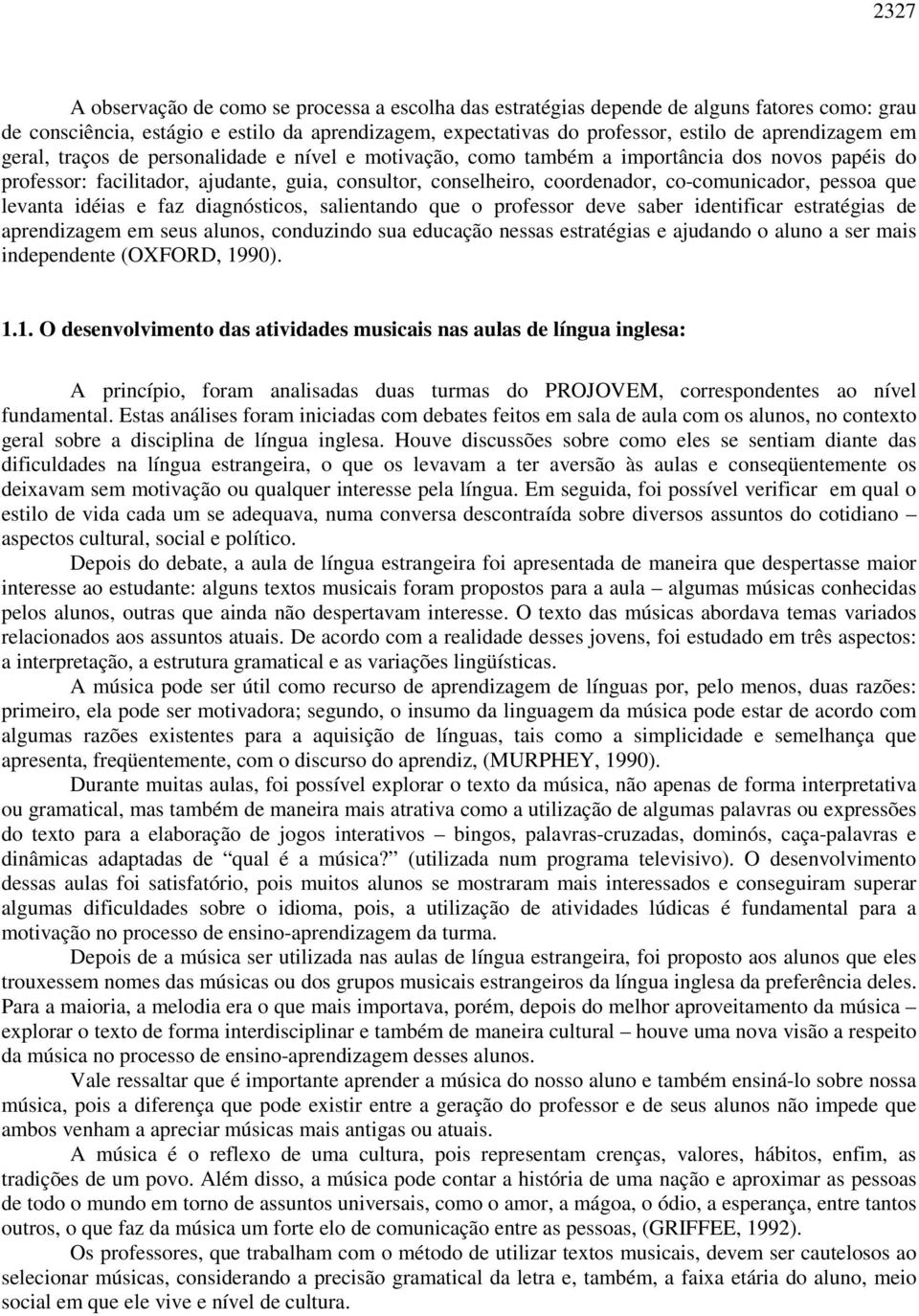 co-comunicador, pessoa que levanta idéias e faz diagnósticos, salientando que o professor deve saber identificar estratégias de aprendizagem em seus alunos, conduzindo sua educação nessas estratégias