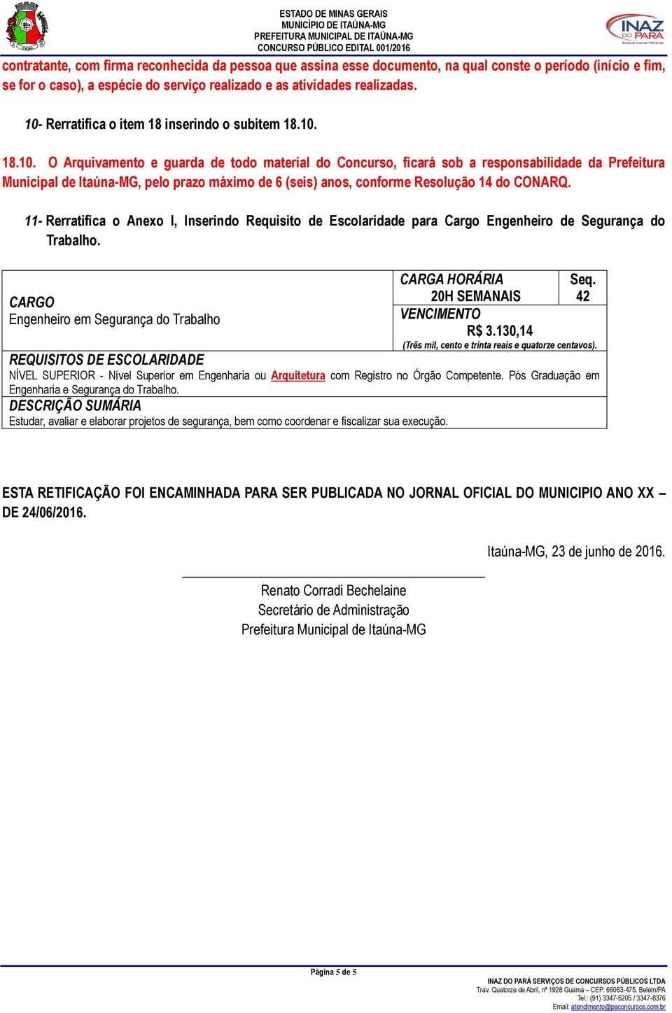 11- Rerratifica o Anexo I, Inserindo Requisito de Escolaridade para Cargo Engenheiro de Segurança do Trabalho. CARGO Engenheiro em Segurança do Trabalho CARGA HORÁRIA Seq.