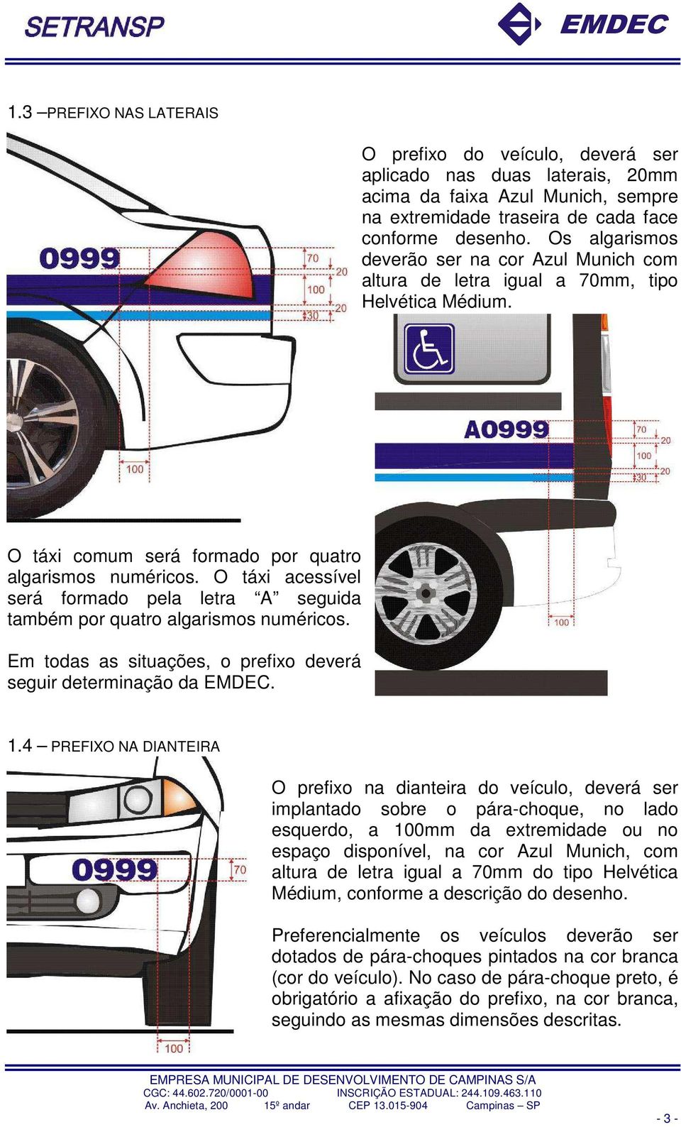 O táxi acessível será formado pela letra A seguida também por quatro algarismos numéricos. Em todas as situações, o prefixo deverá seguir determinação da EMDEC. 1.