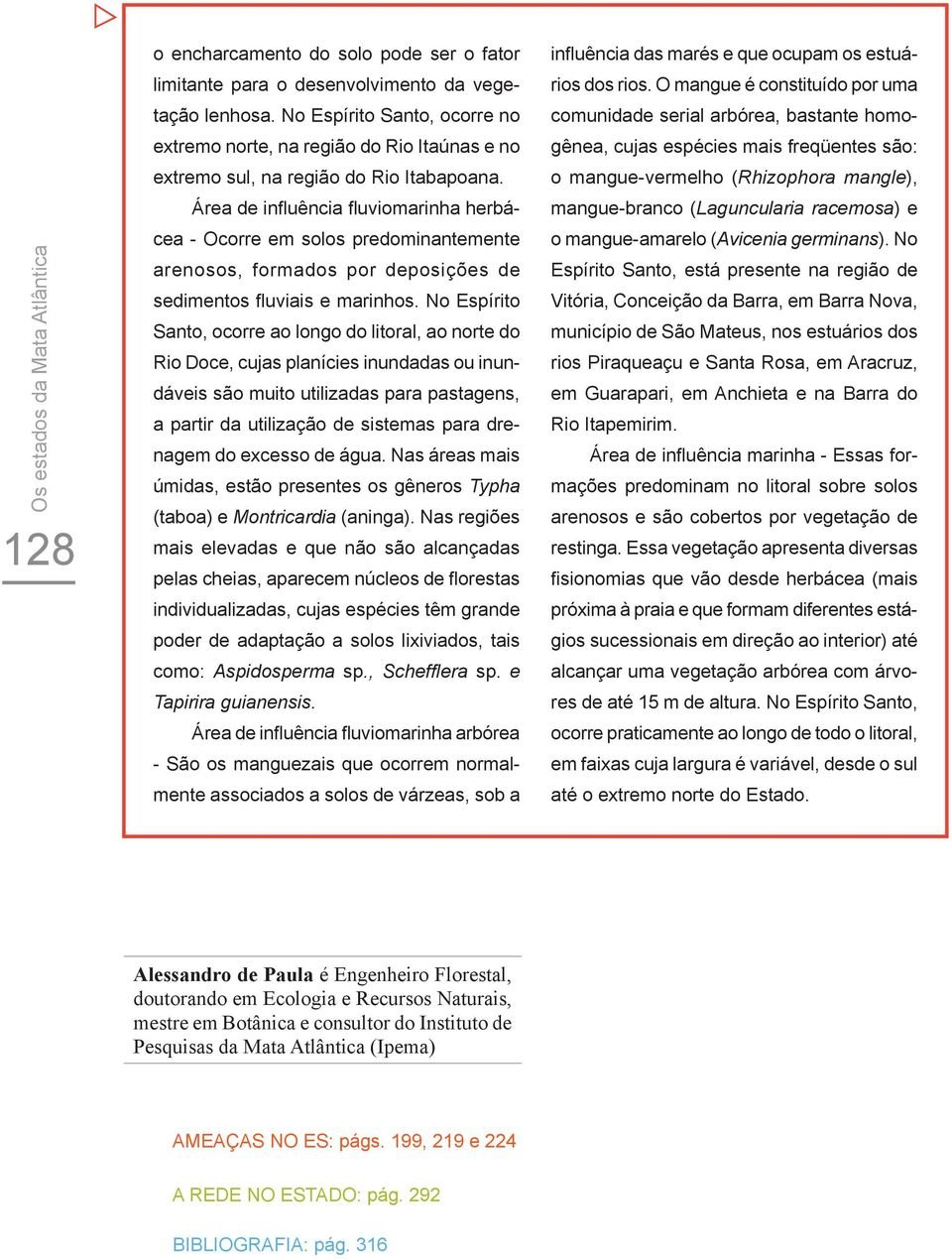 Área de influência fluviomarinha herbácea - Ocorre em solos predominantemente arenosos, formados por deposições de sedimentos fluviais e marinhos.