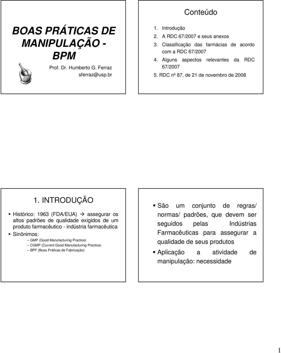 INTRODUÇÃO Histórico: 1963 (FDA/EUA) assegurar os altos padrões de qualidade exigidos de um produto farmacêutico - indústria farmacêutica Sinônimos: GMP (Good Manufacturing Practice)