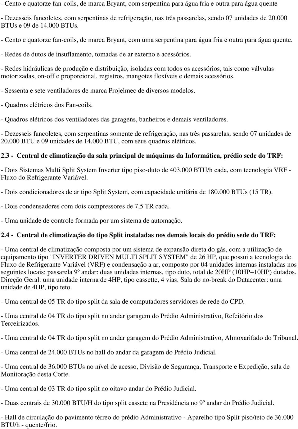 - Redes de dutos de insuflamento, tomadas de ar externo e acessórios.