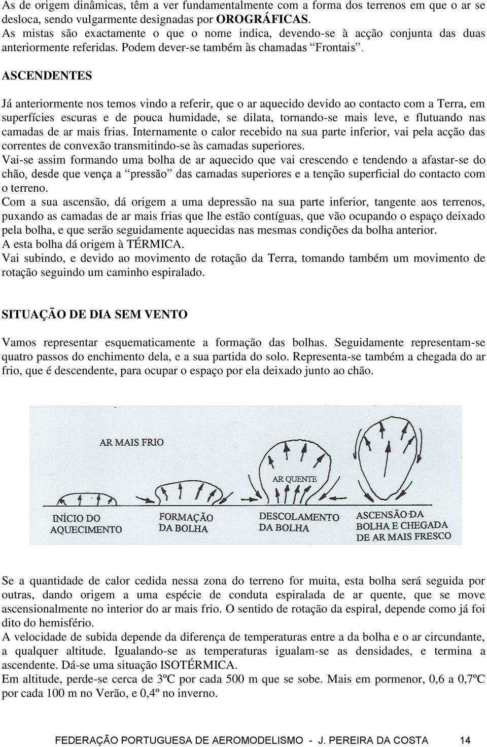 ASCENDENTES Já anteriormente nos temos vindo a referir, que o ar aquecido devido ao contacto com a Terra, em superfícies escuras e de pouca humidade, se dilata, tornando-se mais leve, e flutuando nas