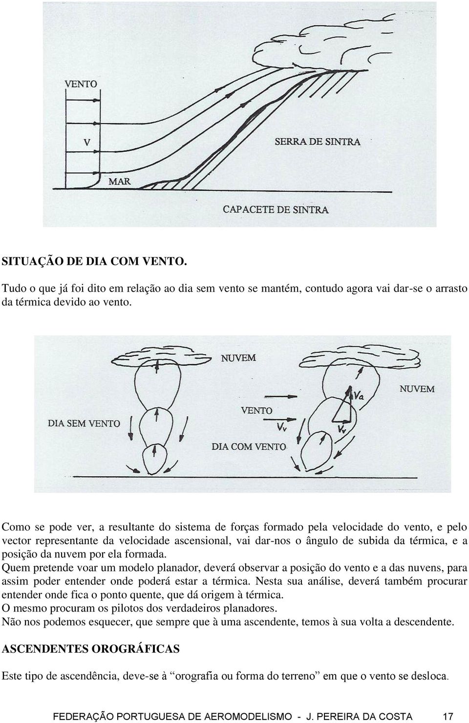 nuvem por ela formada. Quem pretende voar um modelo planador, deverá observar a posição do vento e a das nuvens, para assim poder entender onde poderá estar a térmica.