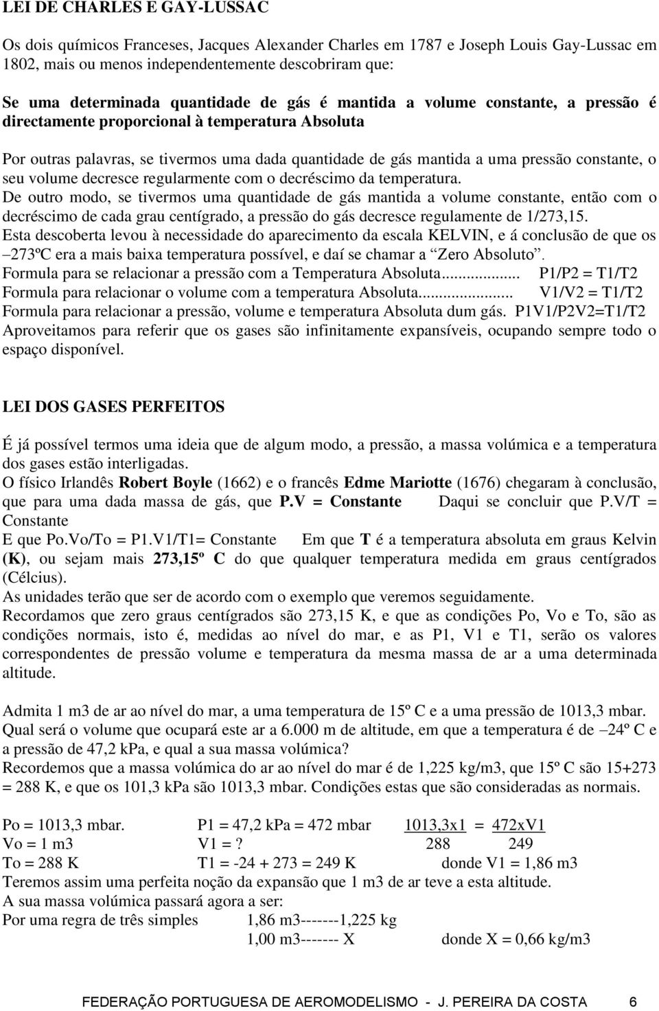 constante, o seu volume decresce regularmente com o decréscimo da temperatura.