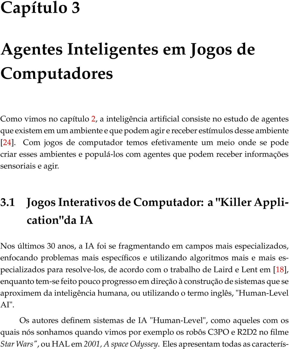 1 Jogos Interativos de Computador: a "Killer Application"da IA Nos últimos 30 anos, a IA foi se fragmentando em campos mais especializados, enfocando problemas mais específicos e utilizando