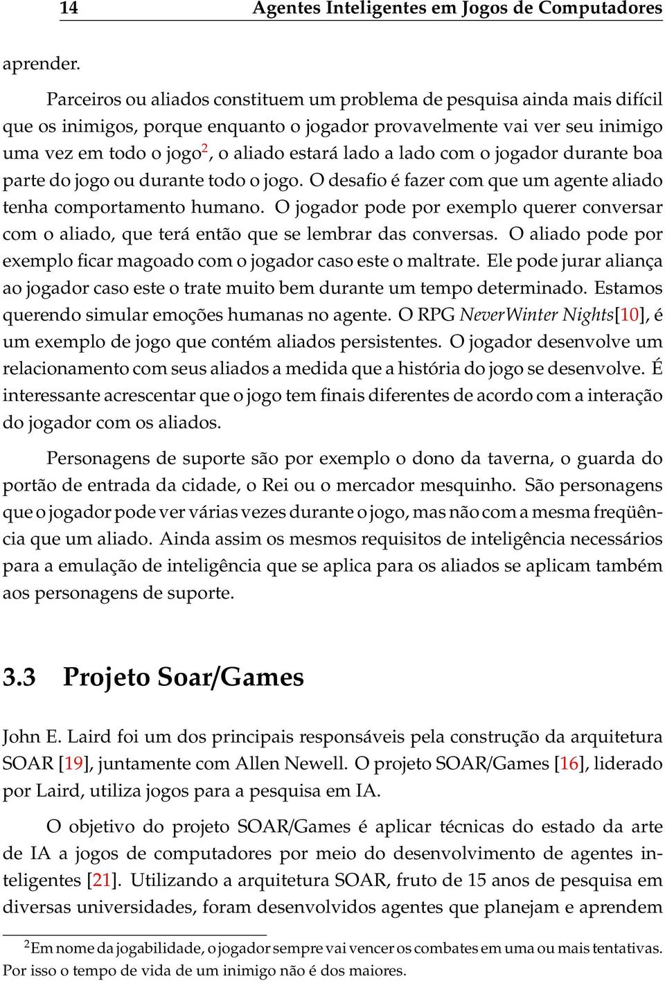 a lado com o jogador durante boa parte do jogo ou durante todo o jogo. O desafio é fazer com que um agente aliado tenha comportamento humano.