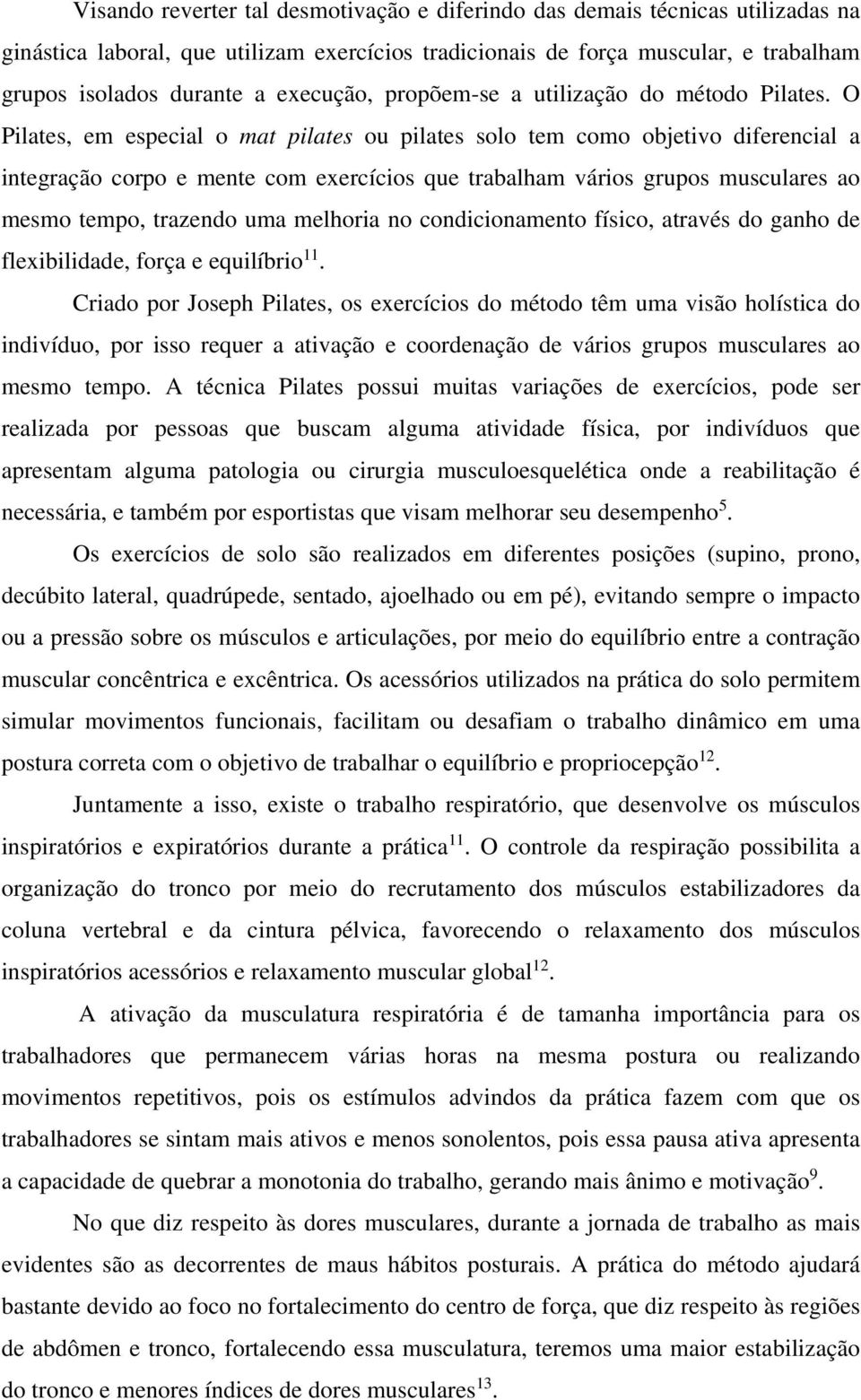 O Pilates, em especial o mat pilates ou pilates solo tem como objetivo diferencial a integração corpo e mente com exercícios que trabalham vários grupos musculares ao mesmo tempo, trazendo uma