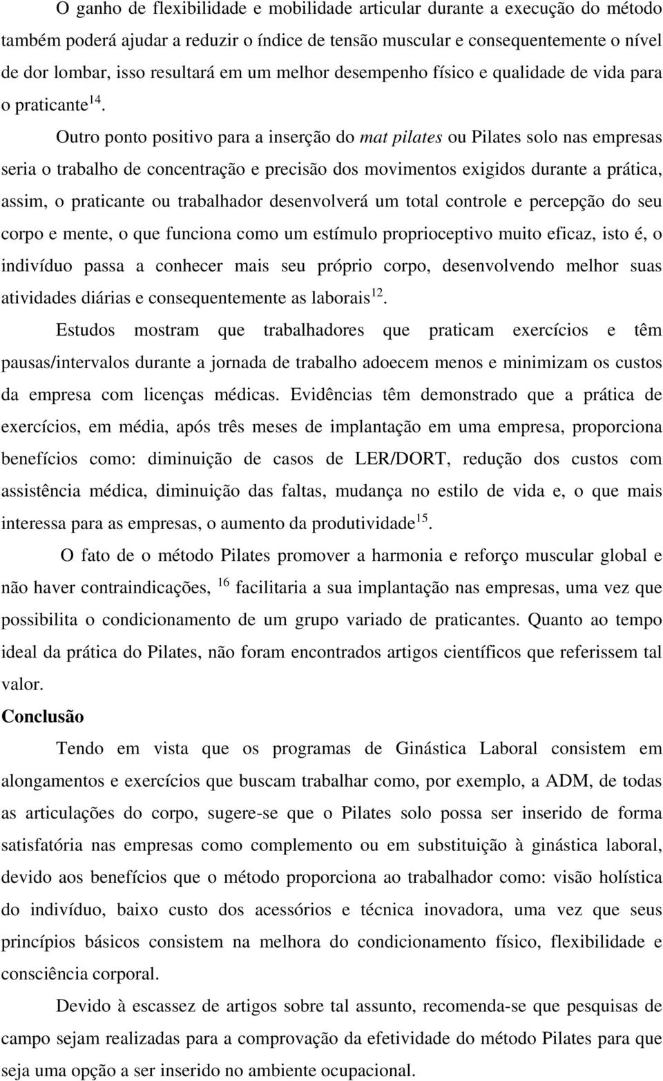 Outro ponto positivo para a inserção do mat pilates ou Pilates solo nas empresas seria o trabalho de concentração e precisão dos movimentos exigidos durante a prática, assim, o praticante ou