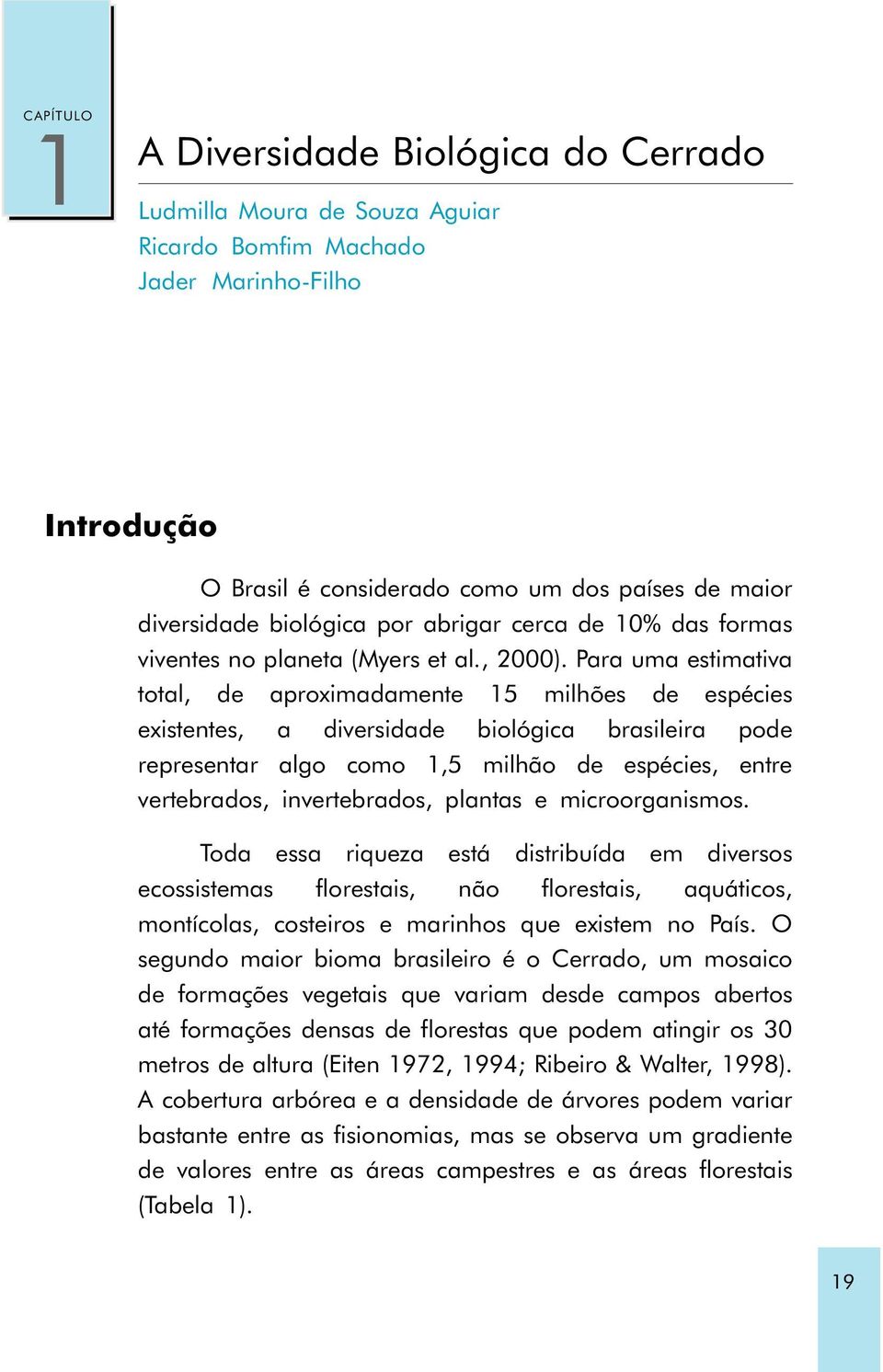 Para uma estimativa total, de aproximadamente 15 milhões de espécies existentes, a diversidade biológica brasileira pode representar algo como 1,5 milhão de espécies, entre vertebrados,