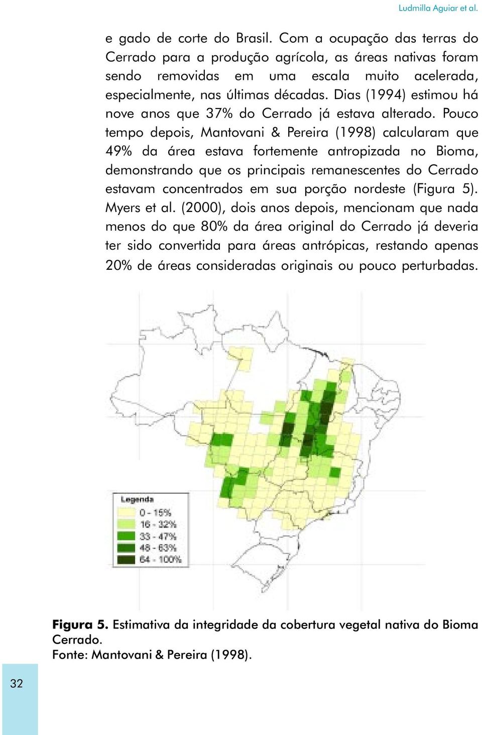 Dias (1994) estimou há nove anos que 37% do Cerrado já estava alterado.