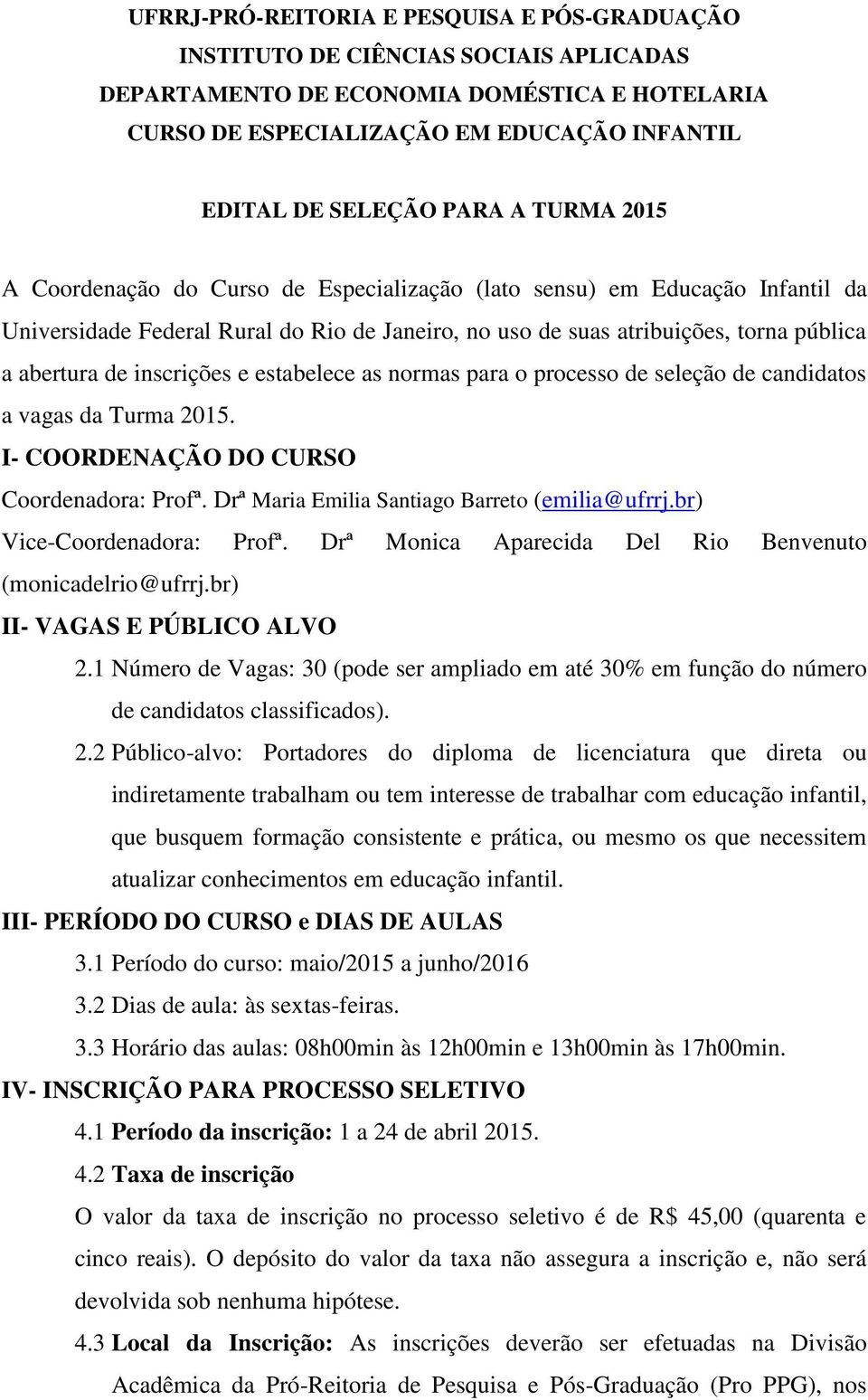 inscrições e estabelece as normas para o processo de seleção de candidatos a vagas da Turma 2015. I- COORDENAÇÃO DO CURSO Coordenadora: Profª. Drª Maria Emilia Santiago Barreto (emilia@ufrrj.