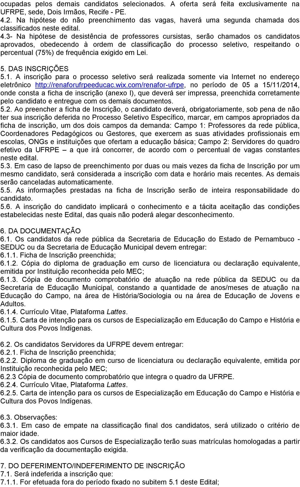 3- Na hipótese de desistência de professores cursistas, serão chamados os candidatos aprovados, obedecendo à ordem de classificação do processo seletivo, respeitando o percentual (75%) de frequência