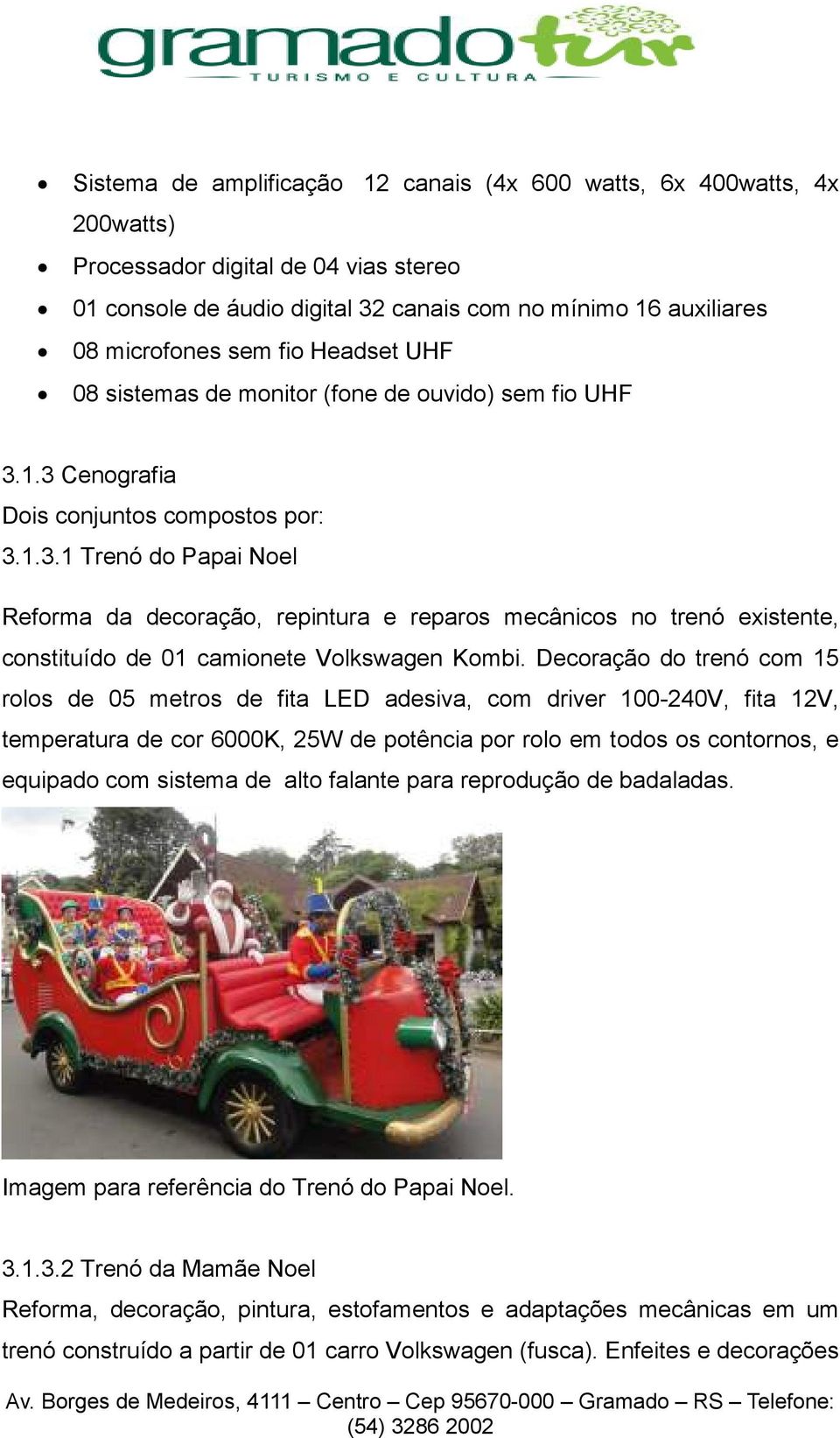 1.3 Cenografia Dois conjuntos compostos por: 3.1.3.1 Trenó do Papai Noel Reforma da decoração, repintura e reparos mecânicos no trenó existente, constituído de 01 camionete Volkswagen Kombi.