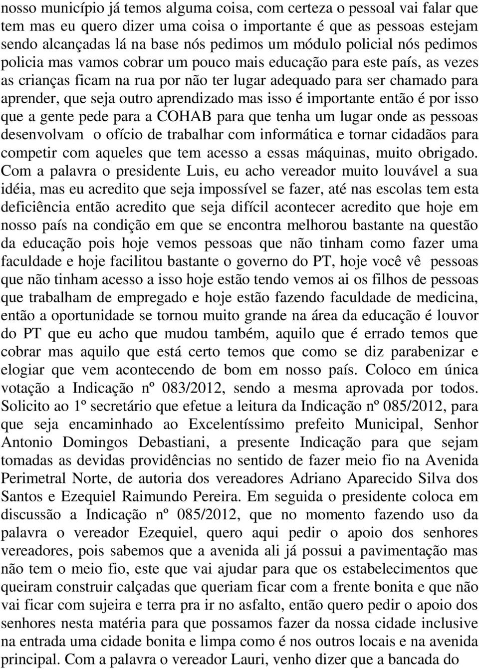 aprendizado mas isso é importante então é por isso que a gente pede para a COHAB para que tenha um lugar onde as pessoas desenvolvam o ofício de trabalhar com informática e tornar cidadãos para