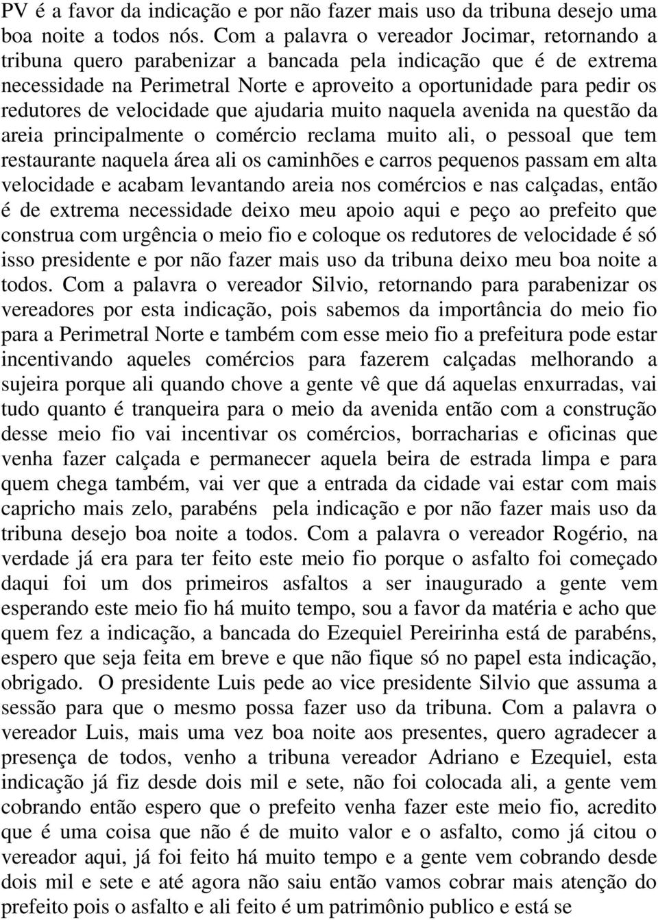 de velocidade que ajudaria muito naquela avenida na questão da areia principalmente o comércio reclama muito ali, o pessoal que tem restaurante naquela área ali os caminhões e carros pequenos passam