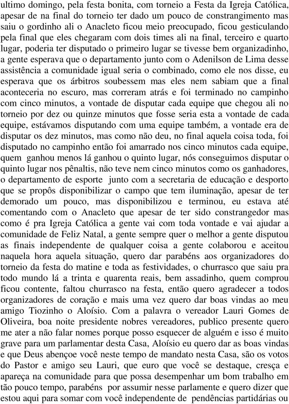 departamento junto com o Adenilson de Lima desse assistência a comunidade igual seria o combinado, como ele nos disse, eu esperava que os árbitros soubessem mas eles nem sabiam que a final