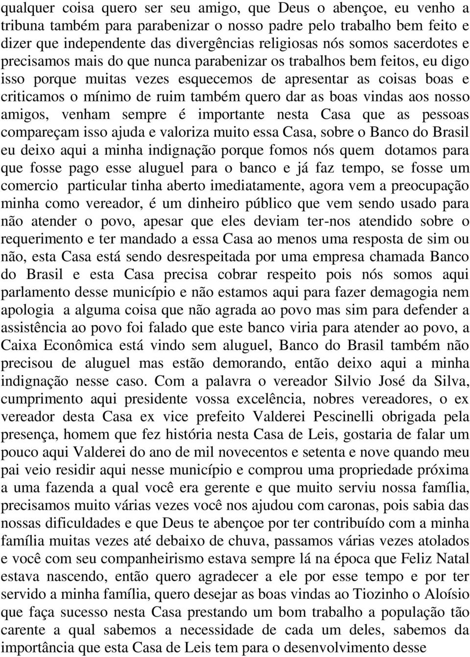 as boas vindas aos nosso amigos, venham sempre é importante nesta Casa que as pessoas compareçam isso ajuda e valoriza muito essa Casa, sobre o Banco do Brasil eu deixo aqui a minha indignação porque