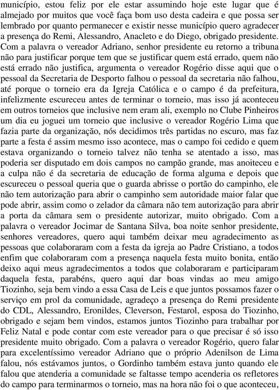 Com a palavra o vereador Adriano, senhor presidente eu retorno a tribuna não para justificar porque tem que se justificar quem está errado, quem não está errado não justifica, argumenta o vereador