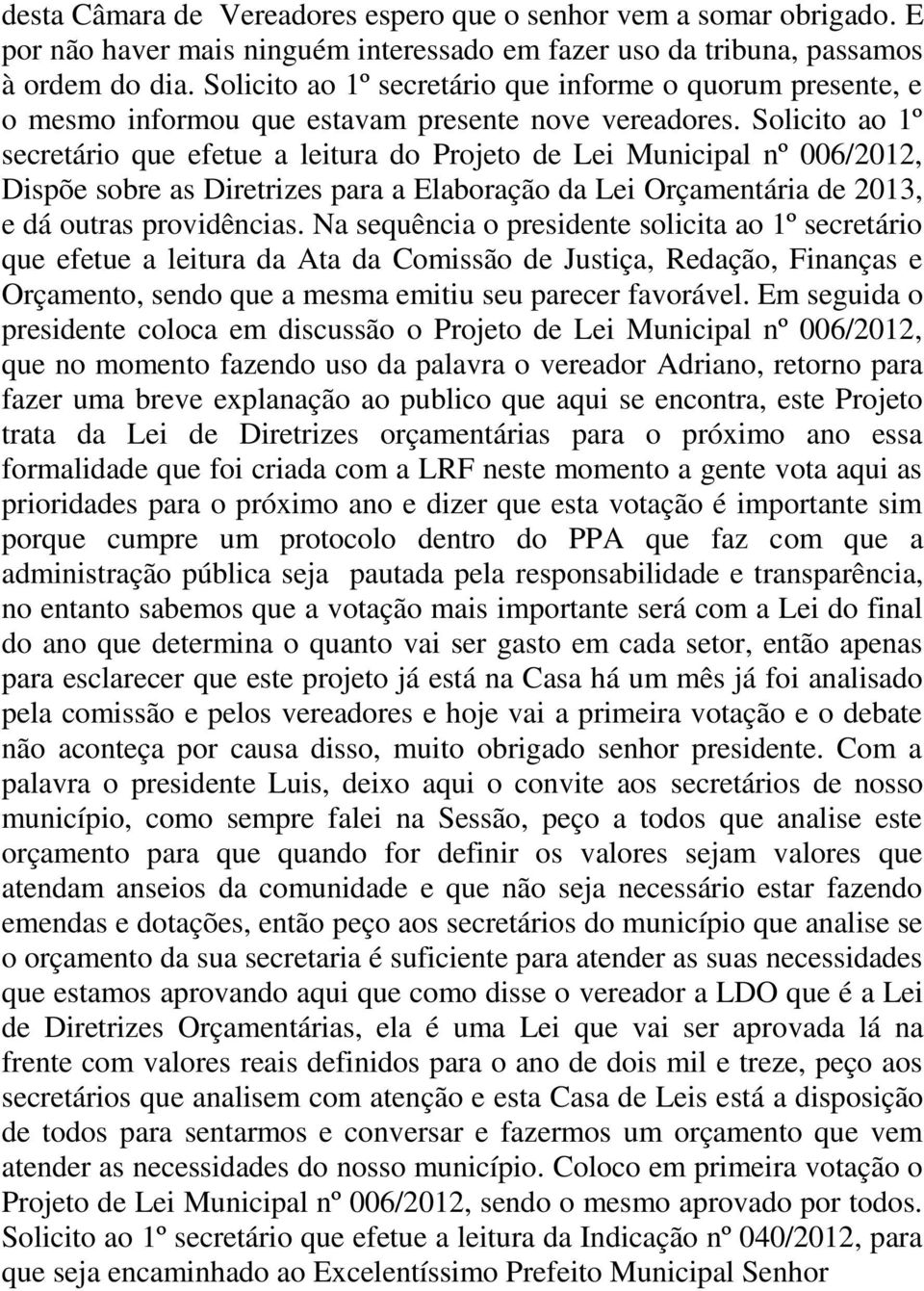 Solicito ao 1º secretário que efetue a leitura do Projeto de Lei Municipal nº 006/2012, Dispõe sobre as Diretrizes para a Elaboração da Lei Orçamentária de 2013, e dá outras providências.