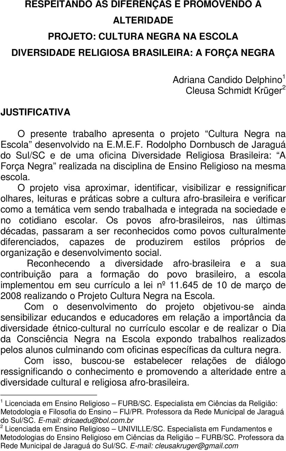 Rodolpho Dornbusch de Jaraguá do Sul/SC e de uma oficina Diversidade Religiosa Brasileira: A Força Negra realizada na disciplina de Ensino Religioso na mesma escola.